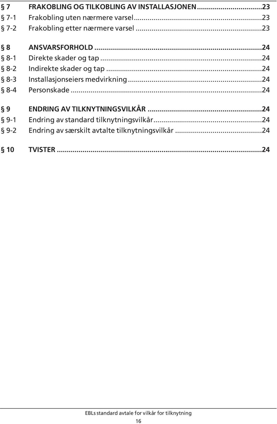 ..24 8-2 Indirekte skader og tap...24 8-3 Installasjonseiers medvirkning...24 8-4 Personskade.