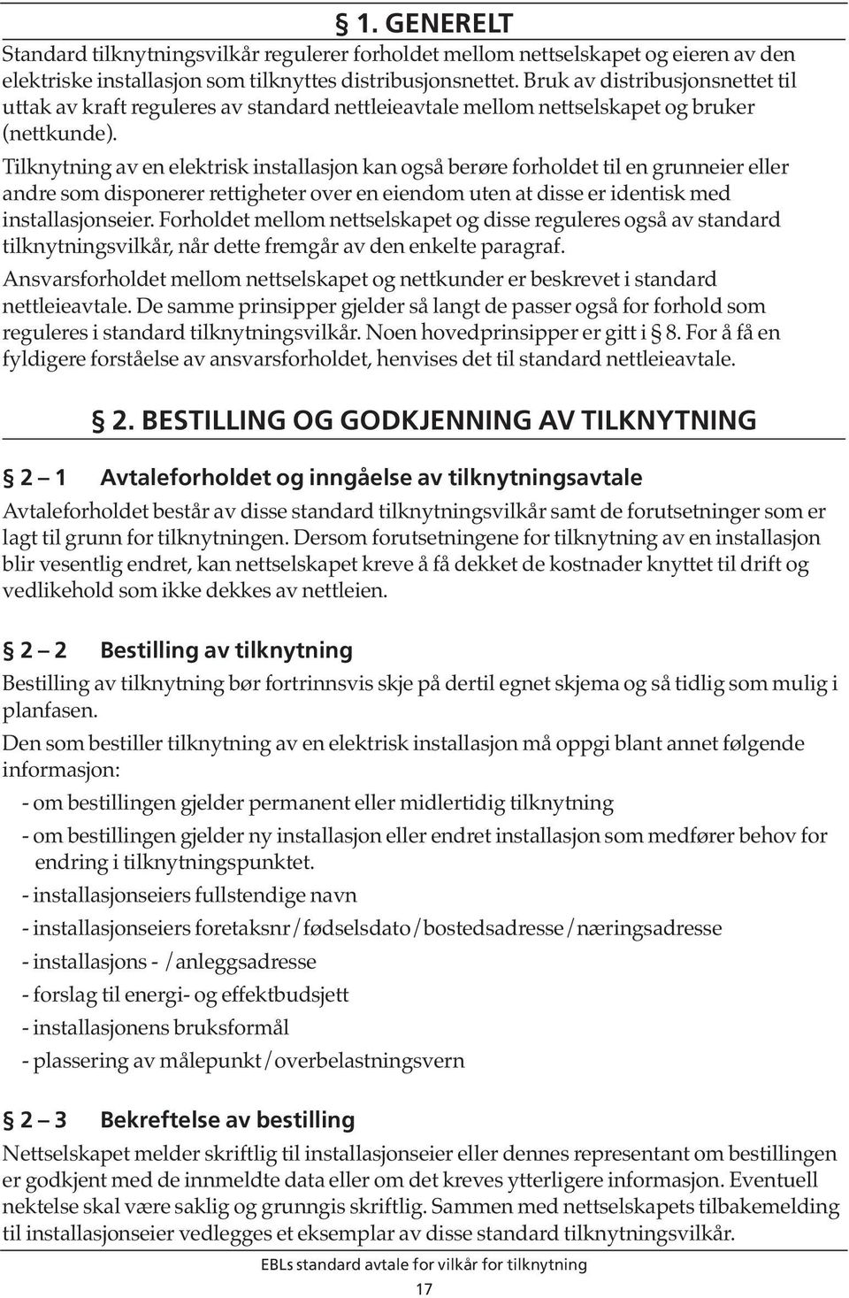 Tilknytning av en elektrisk installasjon kan også berøre forholdet til en grunneier eller andre som disponerer rettigheter over en eiendom uten at disse er identisk med installasjonseier.