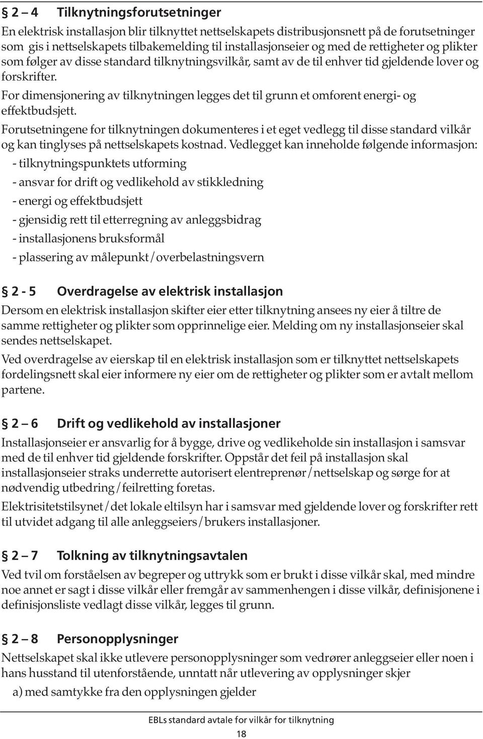 For dimensjonering av tilknytningen legges det til grunn et omforent energi- og effektbudsjett.