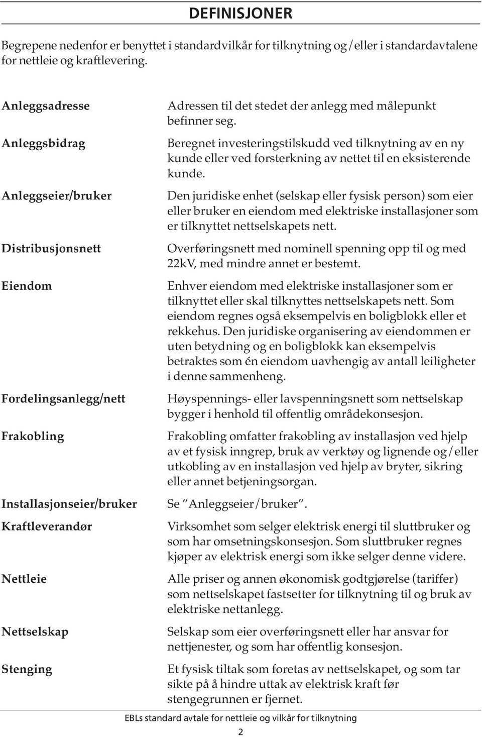 anlegg med målepunkt befinner seg. Beregnet investeringstilskudd ved tilknytning av en ny kunde eller ved forsterkning av nettet til en eksisterende kunde.