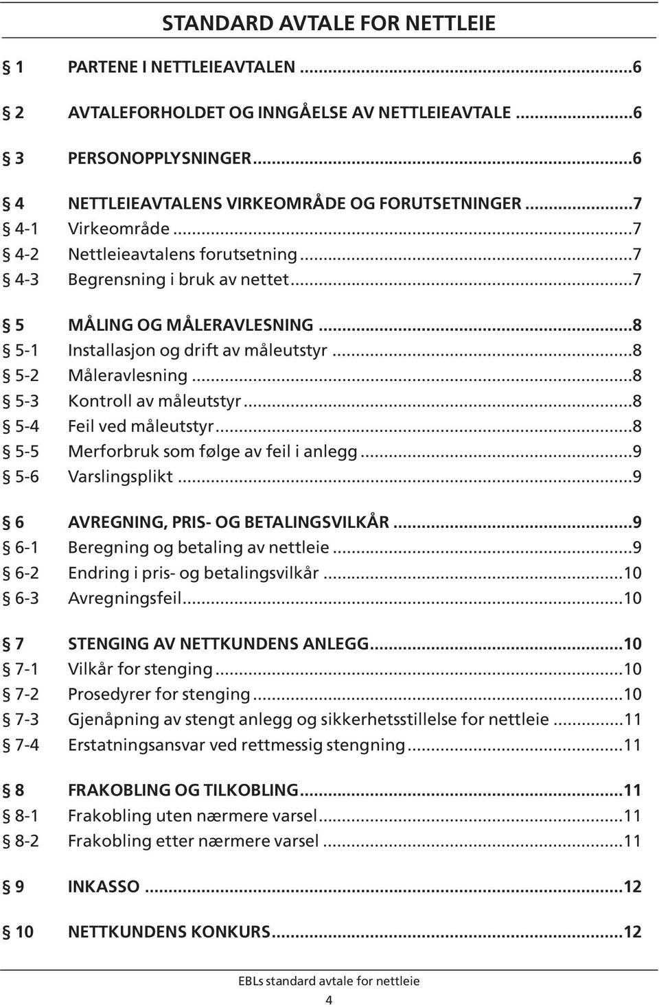 ..8 5-3 Kontroll av måleutstyr...8 5-4 Feil ved måleutstyr...8 5-5 Merforbruk som følge av feil i anlegg...9 5-6 Varslingsplikt...9 6 AVREGNING, PRIS- OG BETALINGSVILKÅR.