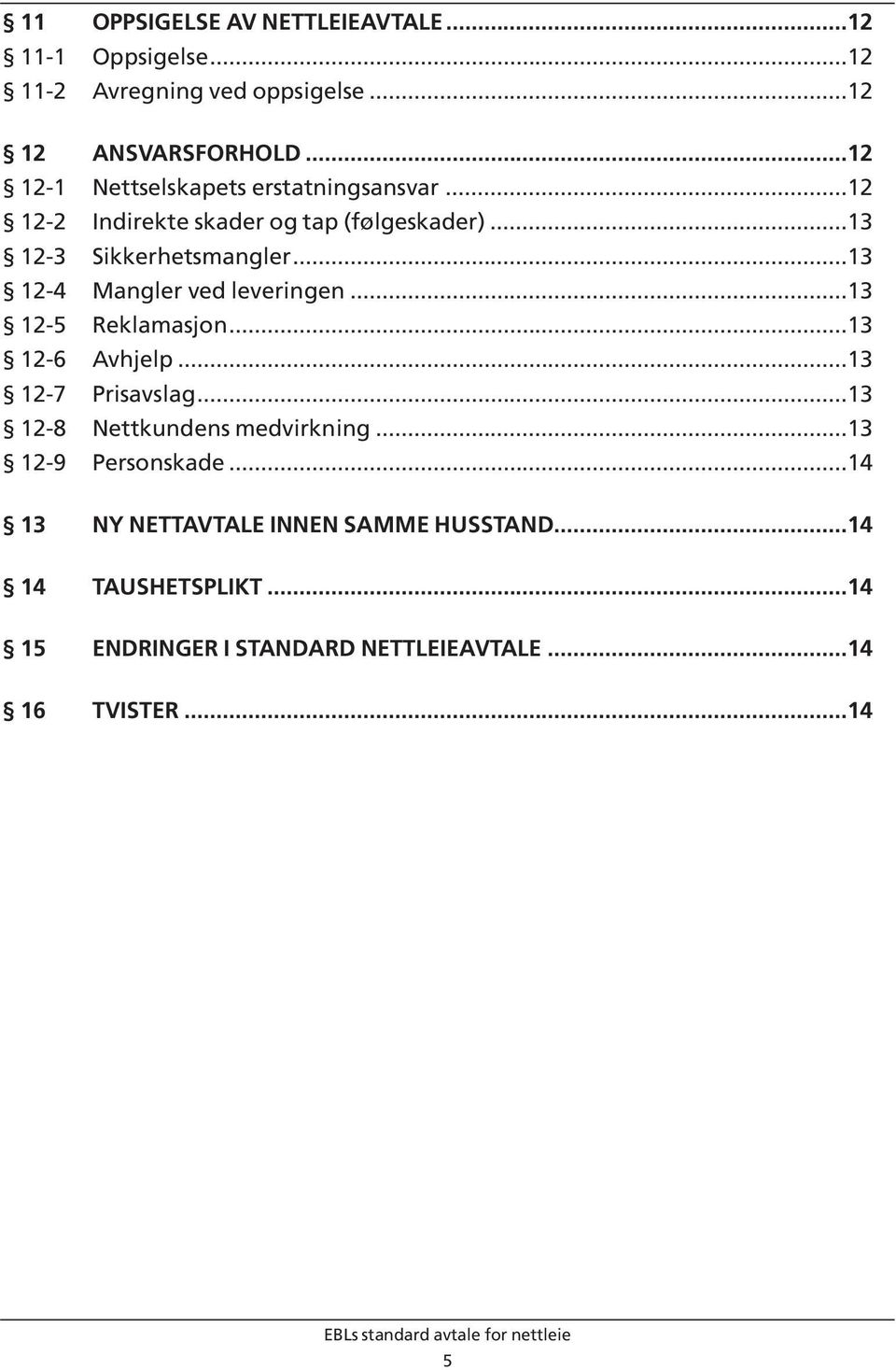 ..13 12-4 Mangler ved leveringen...13 12-5 Reklamasjon...13 12-6 Avhjelp...13 12-7 Prisavslag...13 12-8 Nettkundens medvirkning.