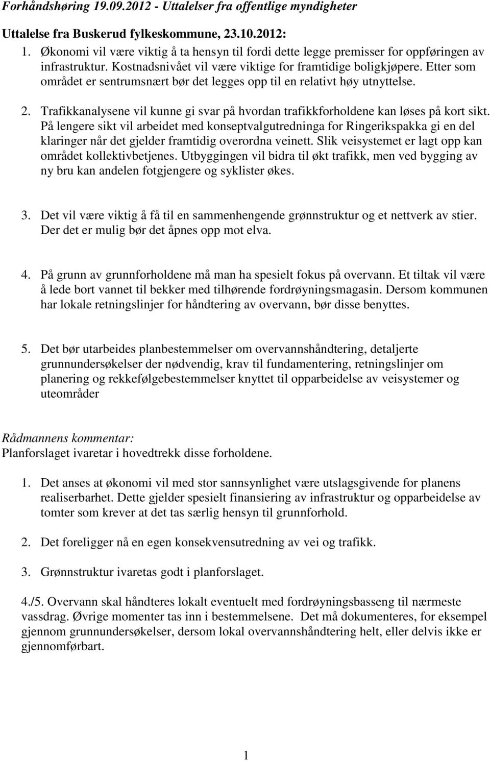 Etter som området er sentrumsnært bør det legges opp til en relativt høy utnyttelse. 2. Trafikkanalysene vil kunne gi svar på hvordan trafikkforholdene kan løses på kort sikt.