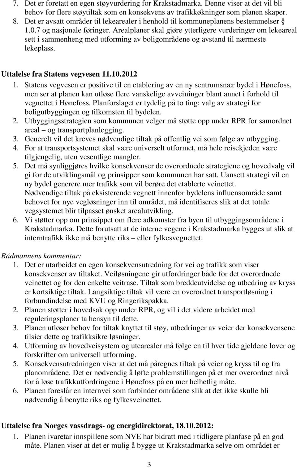 Arealplaner skal gjøre ytterligere vurderinger om lekeareal sett i sammenheng med utforming av boligområdene og avstand til nærmeste lekeplass. Uttalelse fra Statens vegvesen 11.10.2012 1.