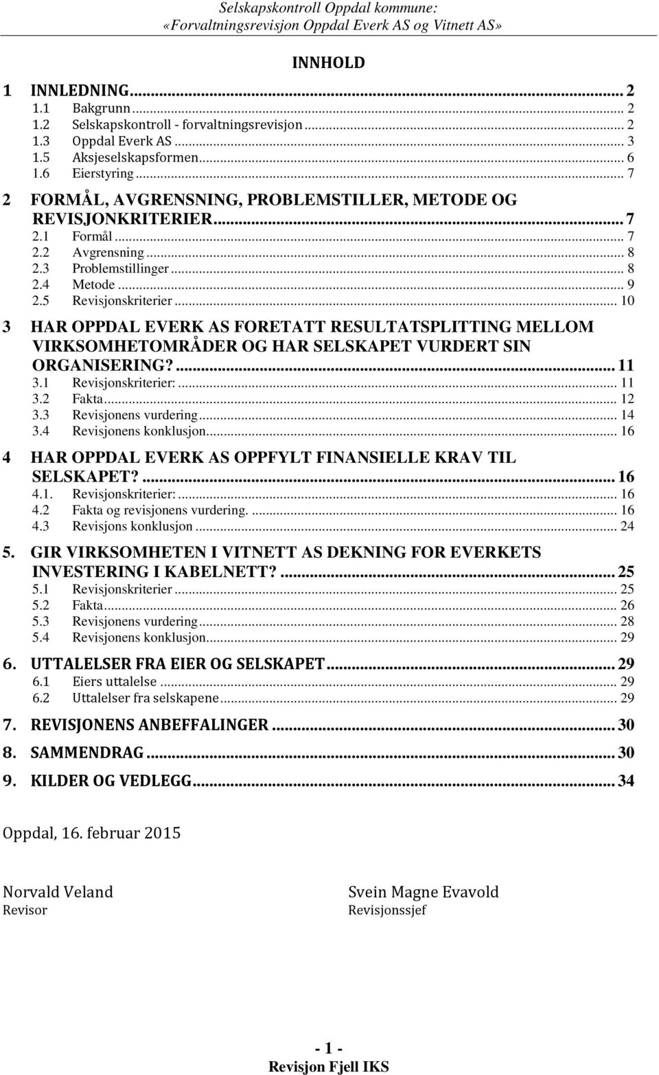 .. 9 2.5 Revisjonskriterier... 10 3 HAR OPPDAL EVERK AS FORETATT RESULTATSPLITTING MELLOM VIRKSOMHETOMRÅDER OG HAR SELSKAPET VURDERT SIN ORGANISERING?... 11 3.1 Revisjonskriterier:... 11 3.2 Fakta.