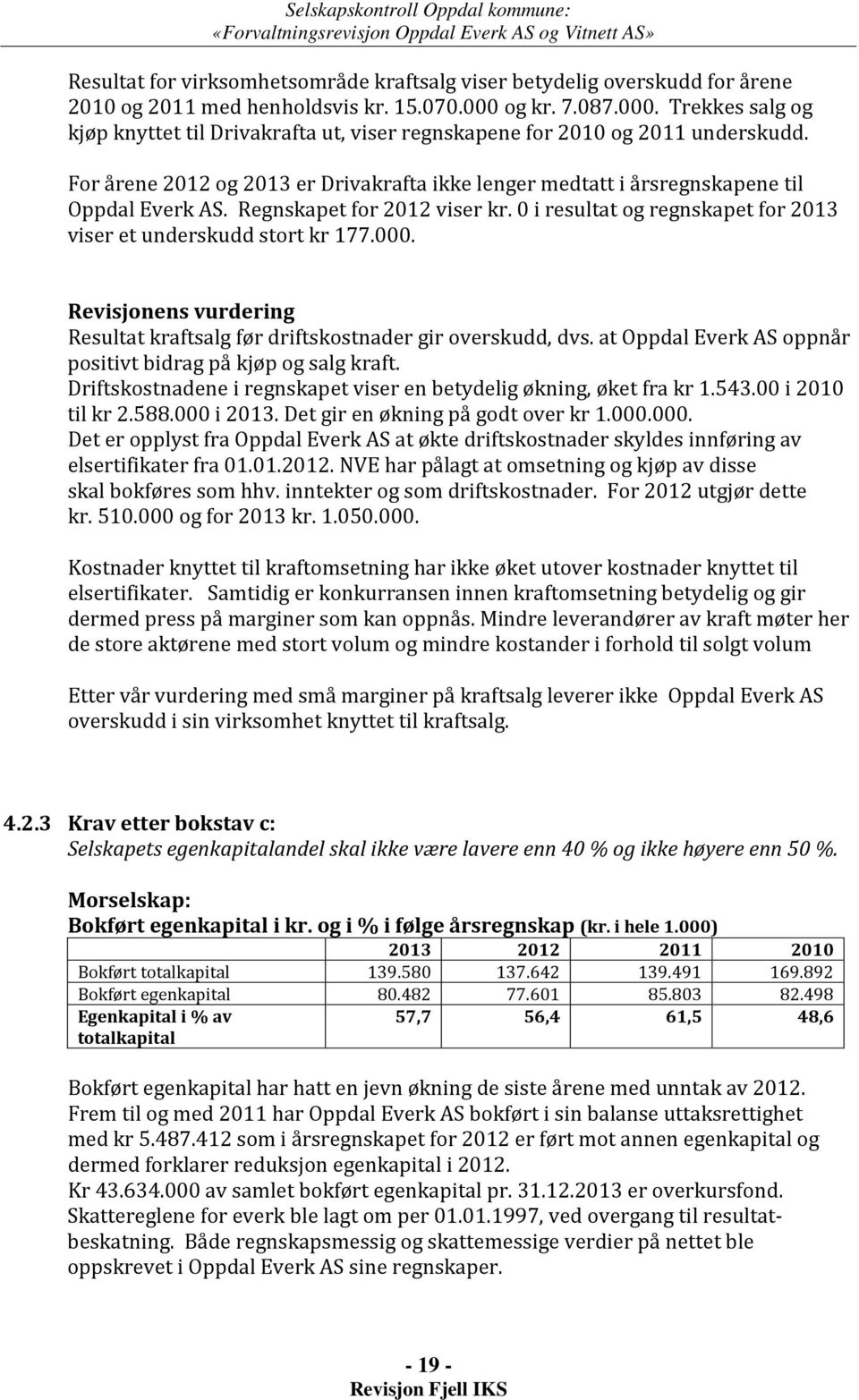 For årene 2012 og 2013 er Drivakrafta ikke lenger medtatt i årsregnskapene til Oppdal Everk AS. Regnskapet for 2012 viser kr. 0 i resultat og regnskapet for 2013 viser et underskudd stort kr 177.000.