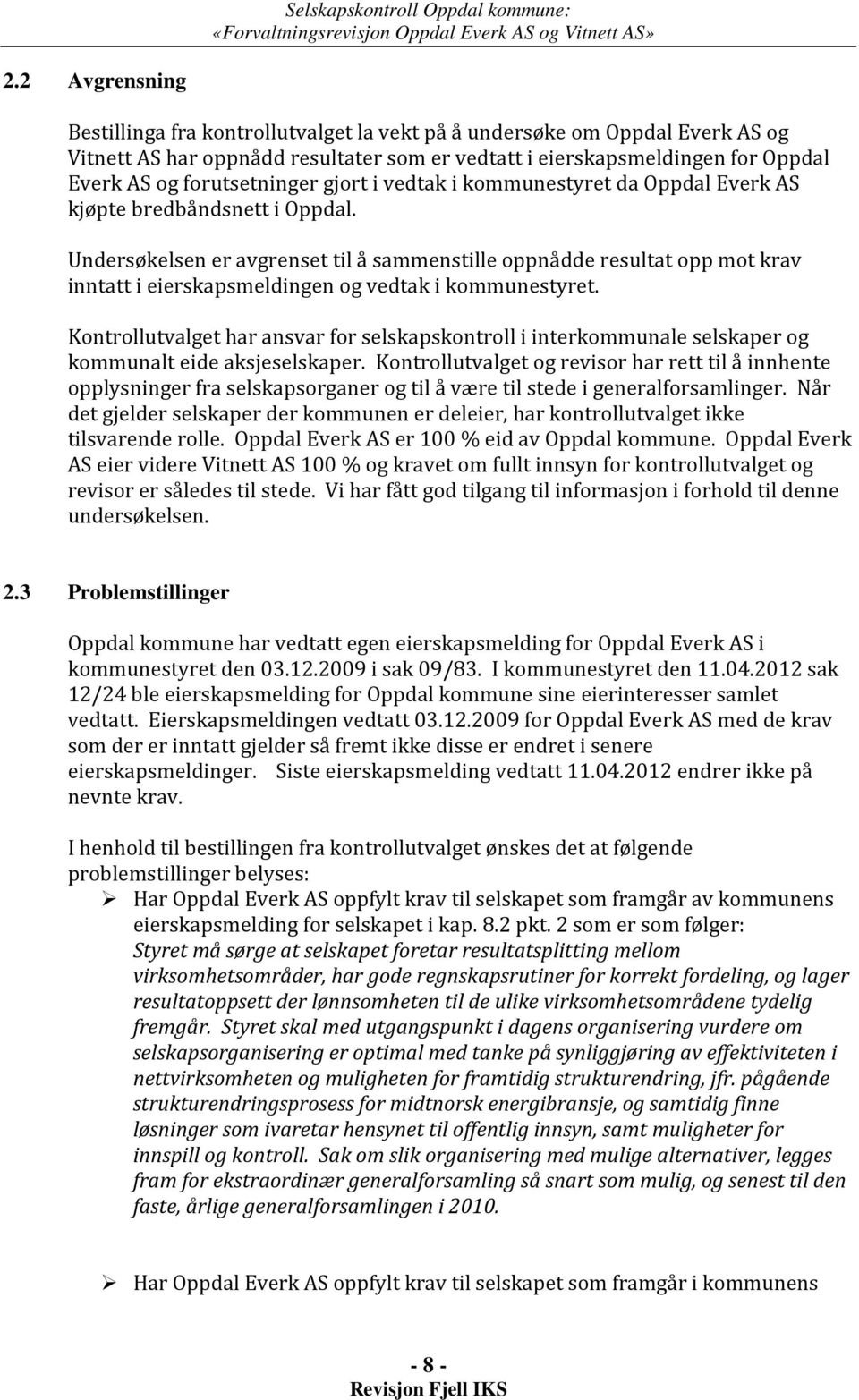 gjort i vedtak i kommunestyret da Oppdal Everk AS kjøpte bredbåndsnett i Oppdal.