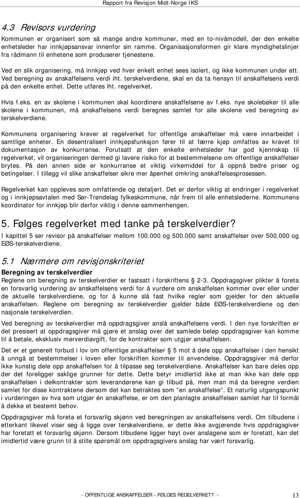 Ved beregning av anskaffelsens verdi iht. terskelverdiene, skal en da ta hensyn til anskaffelsens verdi på den enkelte enhet. Dette utføres iht. regelverket. Hvis f.eks.