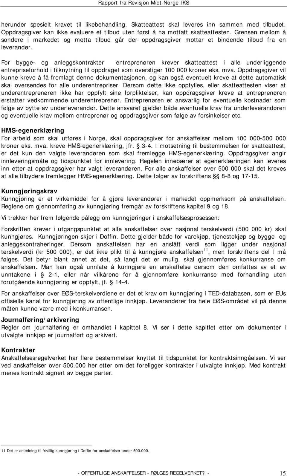 For bygge- og anleggskontrakter entreprenøren krever skatteattest i alle underliggende entrepriseforhold i tilknytning til oppdraget som overstiger 100 000 kroner eks. mva.