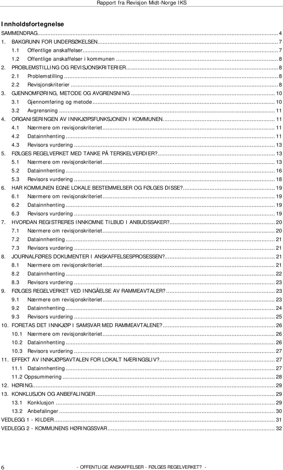 .. 11 4.2 Datainnhenting... 11 4.3 Revisors vurdering... 13 5. FØLGES REGELVERKET MED TANKE PÅ TERSKELVERDIER?... 13 5.1 Nærmere om revisjonskriteriet... 13 5.2 Datainnhenting... 16 5.