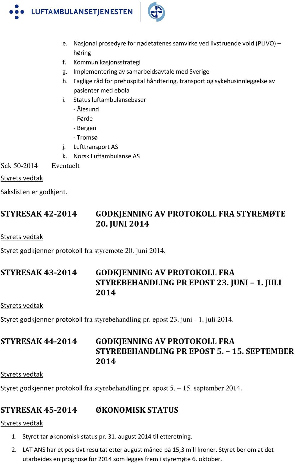 Norsk Luftambulanse AS Eventuelt Sakslisten er godkjent. STYRESAK 42 2014 GODKJENNING AV PROTOKOLL FRA STYREMØTE 20. JUNI 2014 Styret godkjenner protokoll fra styremøte 20. juni 2014.