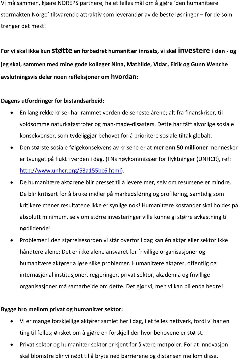 refleksjoner om hvordan: Dagens utfordringer for bistandsarbeid: En lang rekke kriser har rammet verden de seneste årene; alt fra finanskriser, til voldsomme naturkatastrofer og man-made-disasters.