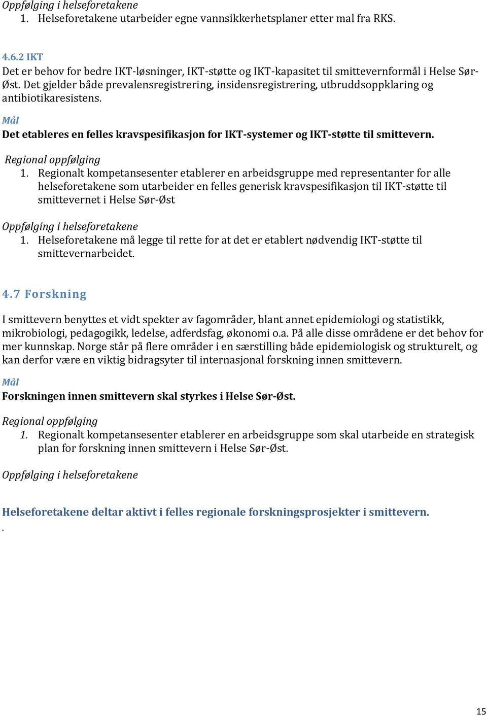 Det gjelder både prevalensregistrering, insidensregistrering, utbruddsoppklaring og antibiotikaresistens. Mål Det etableres en felles kravspesifikasjon for IKT systemer og IKT støtte til smittevern.