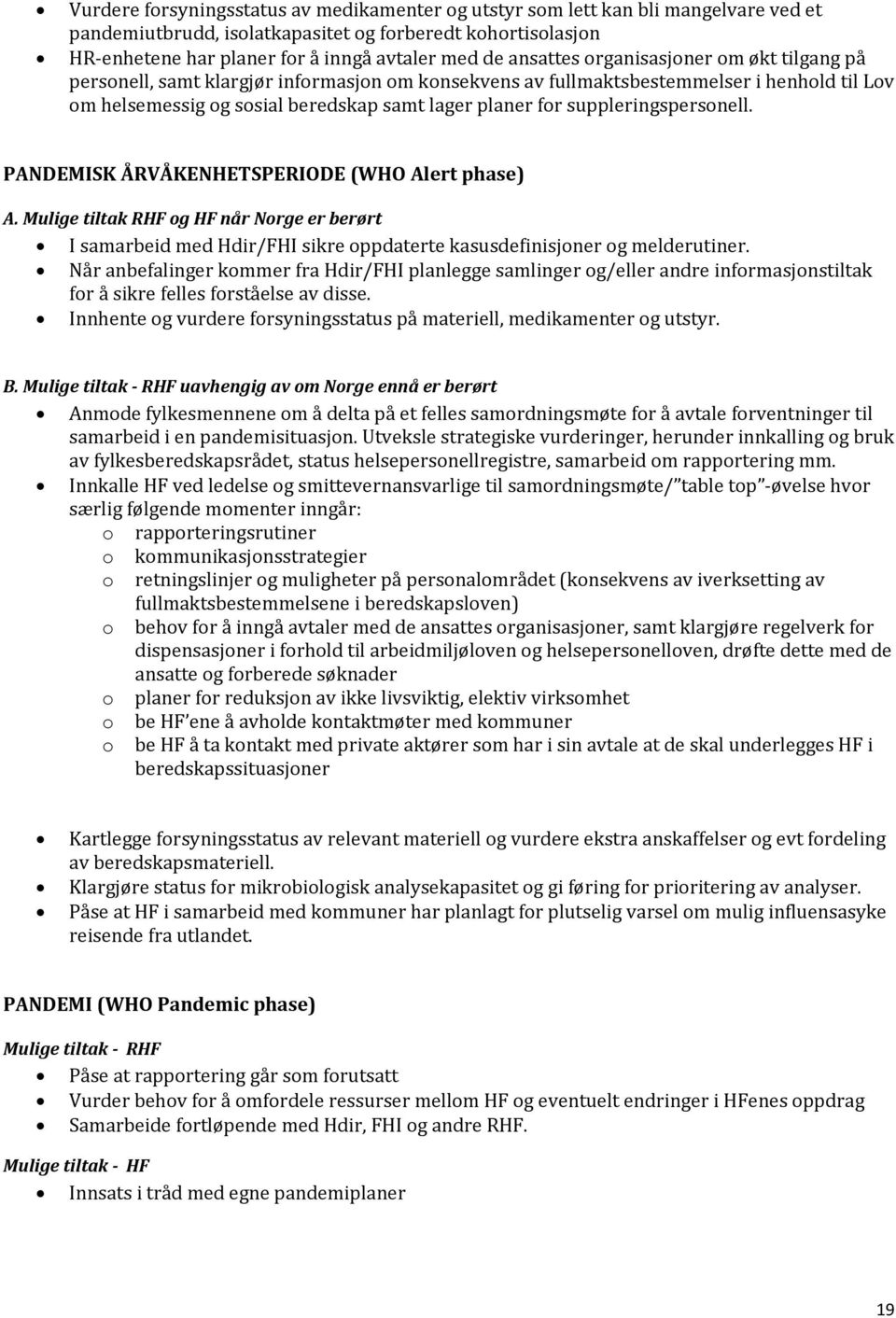 suppleringspersonell. PANDEMISK ÅRVÅKENHETSPERIODE (WHO Alert phase) A. Mulige tiltak RHF og HF når Norge er berørt I samarbeid med Hdir/FHI sikre oppdaterte kasusdefinisjoner og melderutiner.