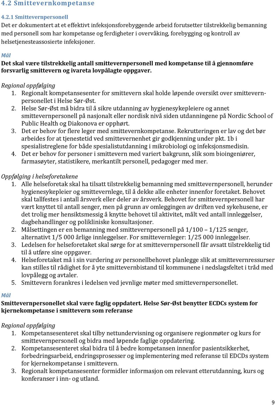 Mål Det skal være tilstrekkelig antall smittevernpersonell med kompetanse til å gjennomføre forsvarlig smittevern og ivareta lovpålagte oppgaver. Regional oppfølging 1.