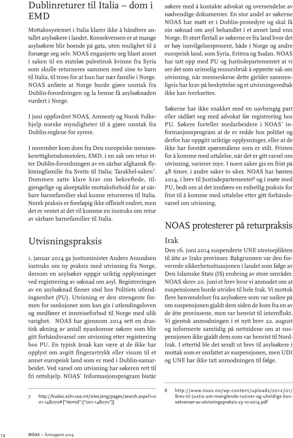 NOAS engasjerte seg blant annet i saken til en statsløs palestinsk kvinne fra Syria som skulle returneres sammen med sine to barn til Italia, til tross for at hun har nær familie i Norge.