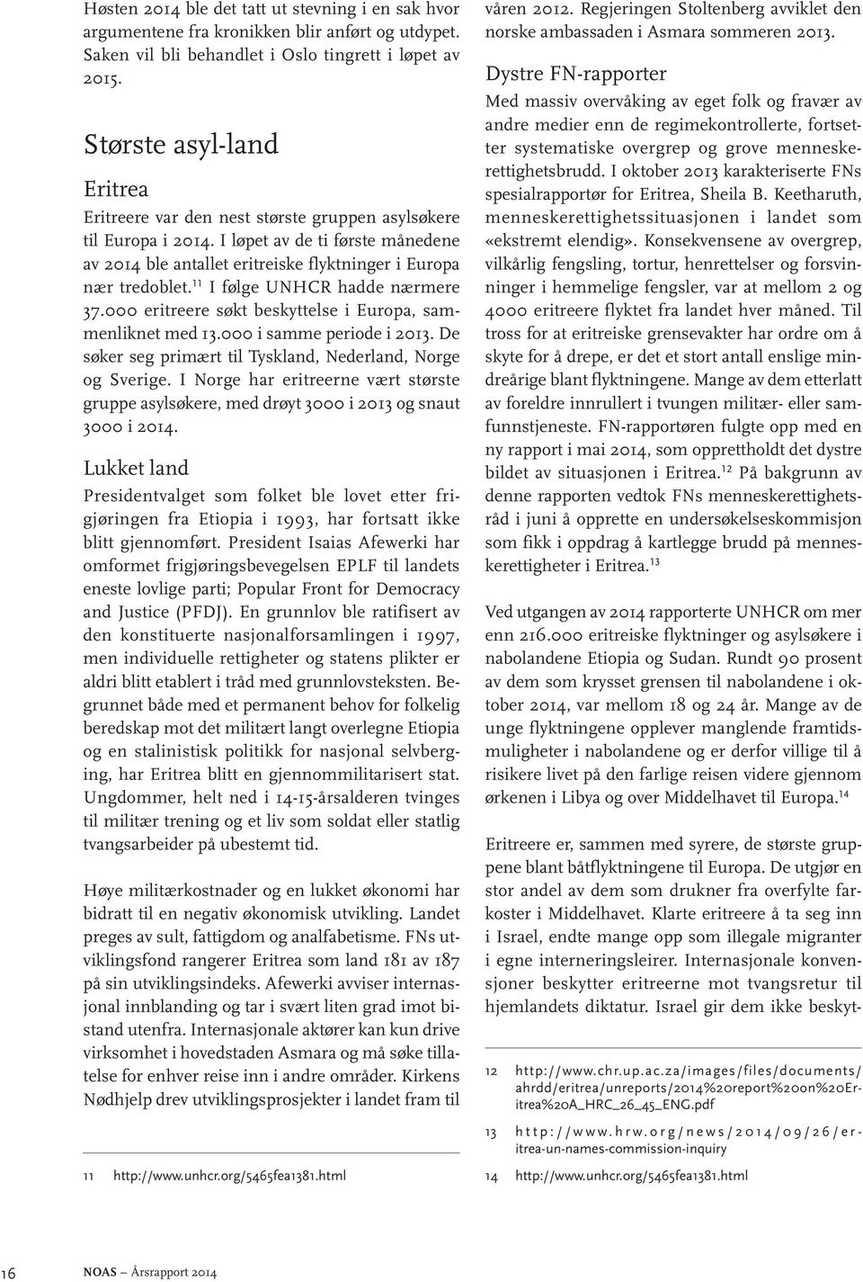 11 I følge UNHCR hadde nærmere 37.000 eritreere søkt beskyttelse i Europa, sammenliknet med 13.000 i samme periode i 2013. De søker seg primært til Tyskland, Nederland, Norge og Sverige.