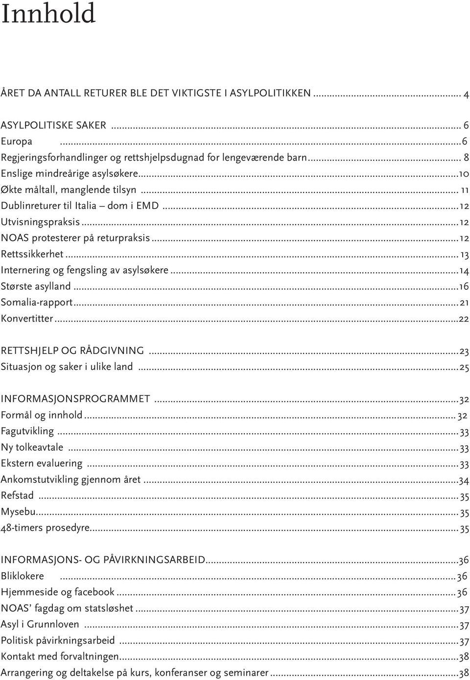 .. 13 Internering og fengsling av asylsøkere...14 Største asylland...16 Somalia-rapport...21 Konvertitter...22 RETTSHJELP OG RÅDGIVNING...23 Situasjon og saker i ulike land...25 INFORMASJONSPROGRAMMET.