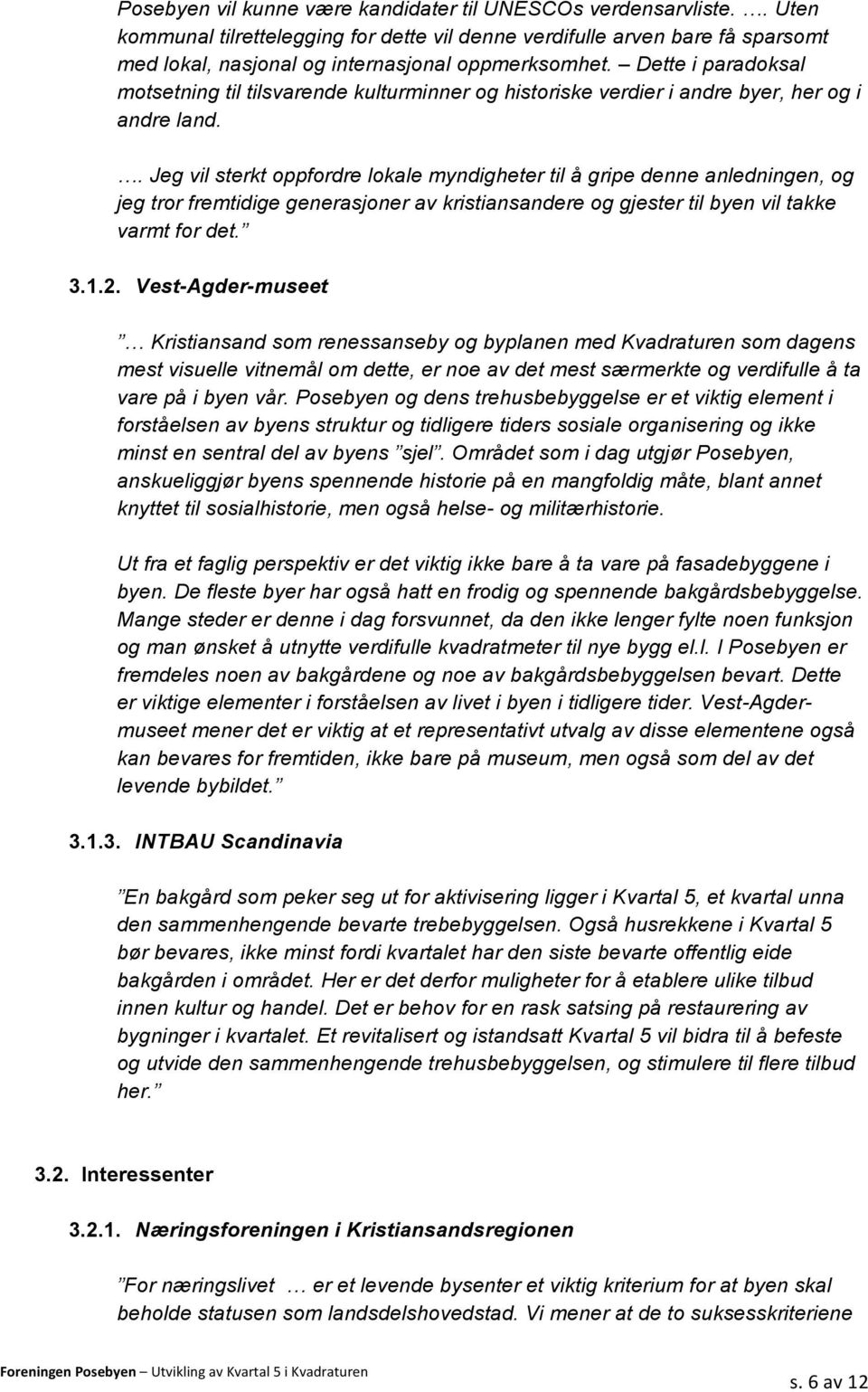 . Jeg vil sterkt oppfordre lokale myndigheter til å gripe denne anledningen, og jeg tror fremtidige generasjoner av kristiansandere og gjester til byen vil takke varmt for det. 3.1.2.