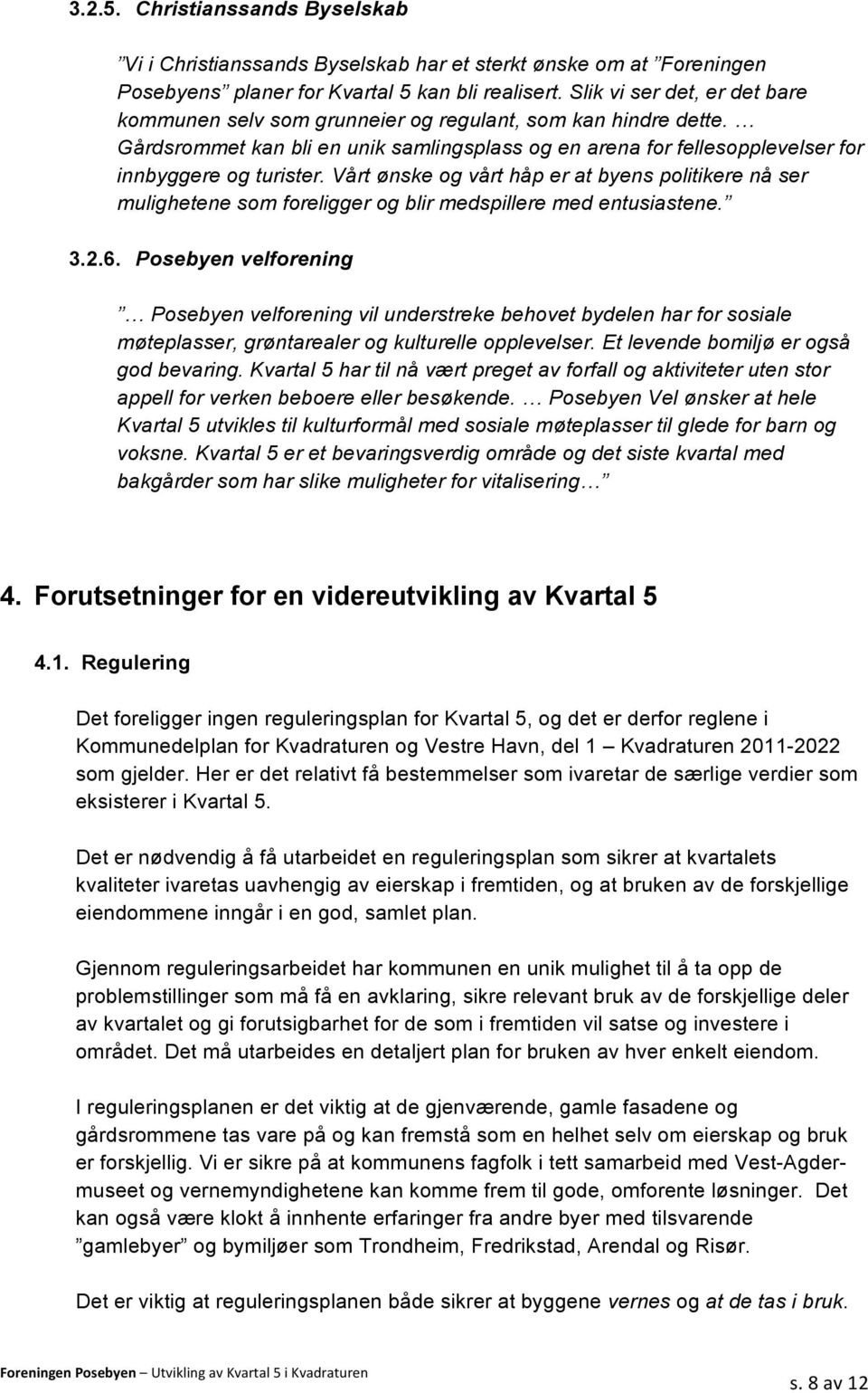 Vårt ønske og vårt håp er at byens politikere nå ser mulighetene som foreligger og blir medspillere med entusiastene. 3.2.6.