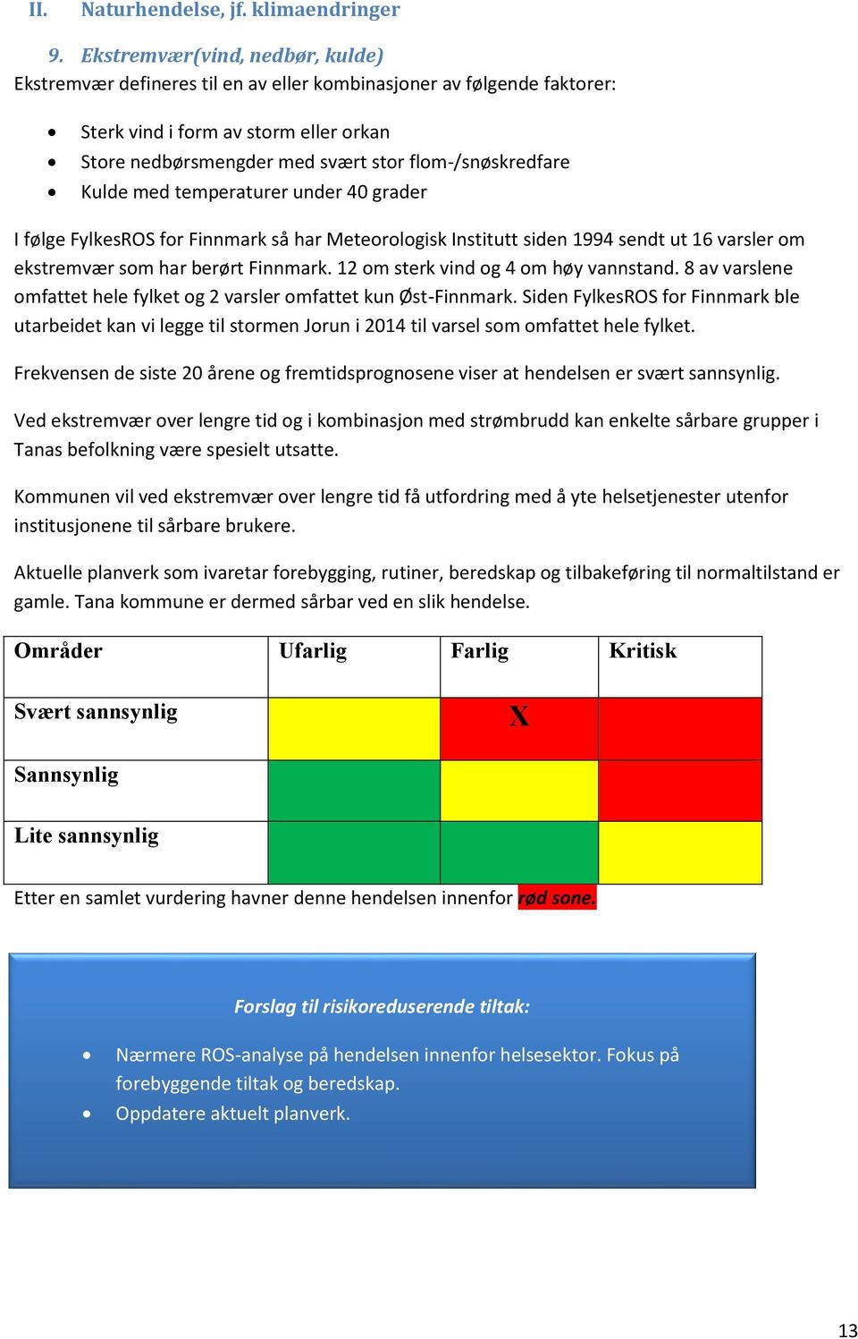 Kulde med temperaturer under 40 grader I følge FylkesROS for Finnmark så har Meteorologisk Institutt siden 1994 sendt ut 16 varsler om ekstremvær som har berørt Finnmark.