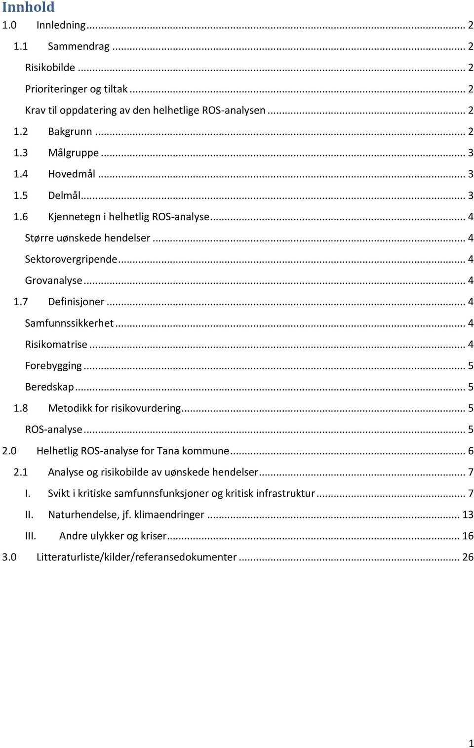 .. 4 Risikomatrise... 4 Forebygging... 5 Beredskap... 5 1.8 Metodikk for risikovurdering... 5 ROS-analyse... 5 2.0 Helhetlig ROS-analyse for Tana kommune... 6 2.