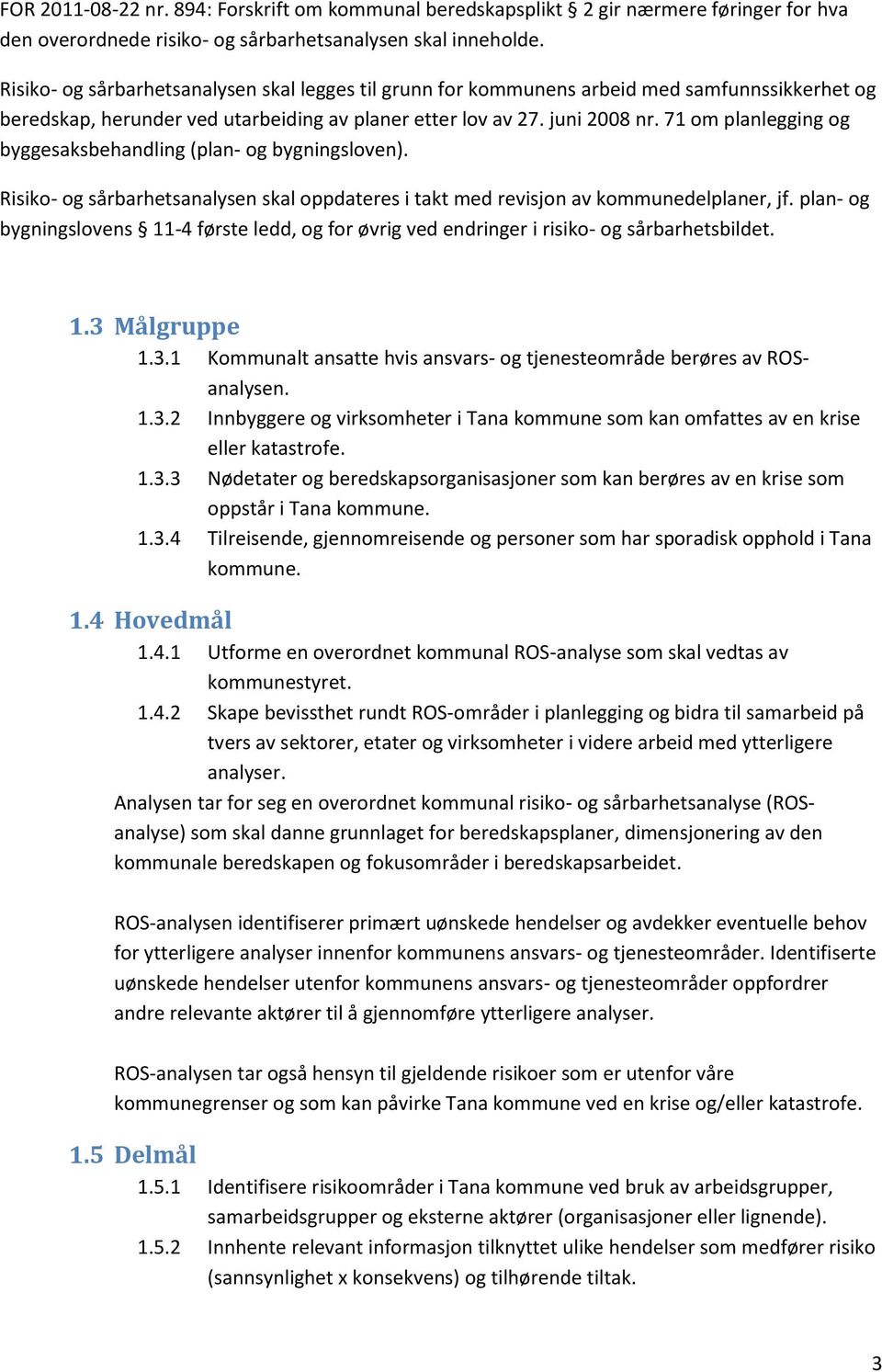 71 om planlegging og byggesaksbehandling (plan- og bygningsloven). Risiko- og sårbarhetsanalysen skal oppdateres i takt med revisjon av kommunedelplaner, jf.