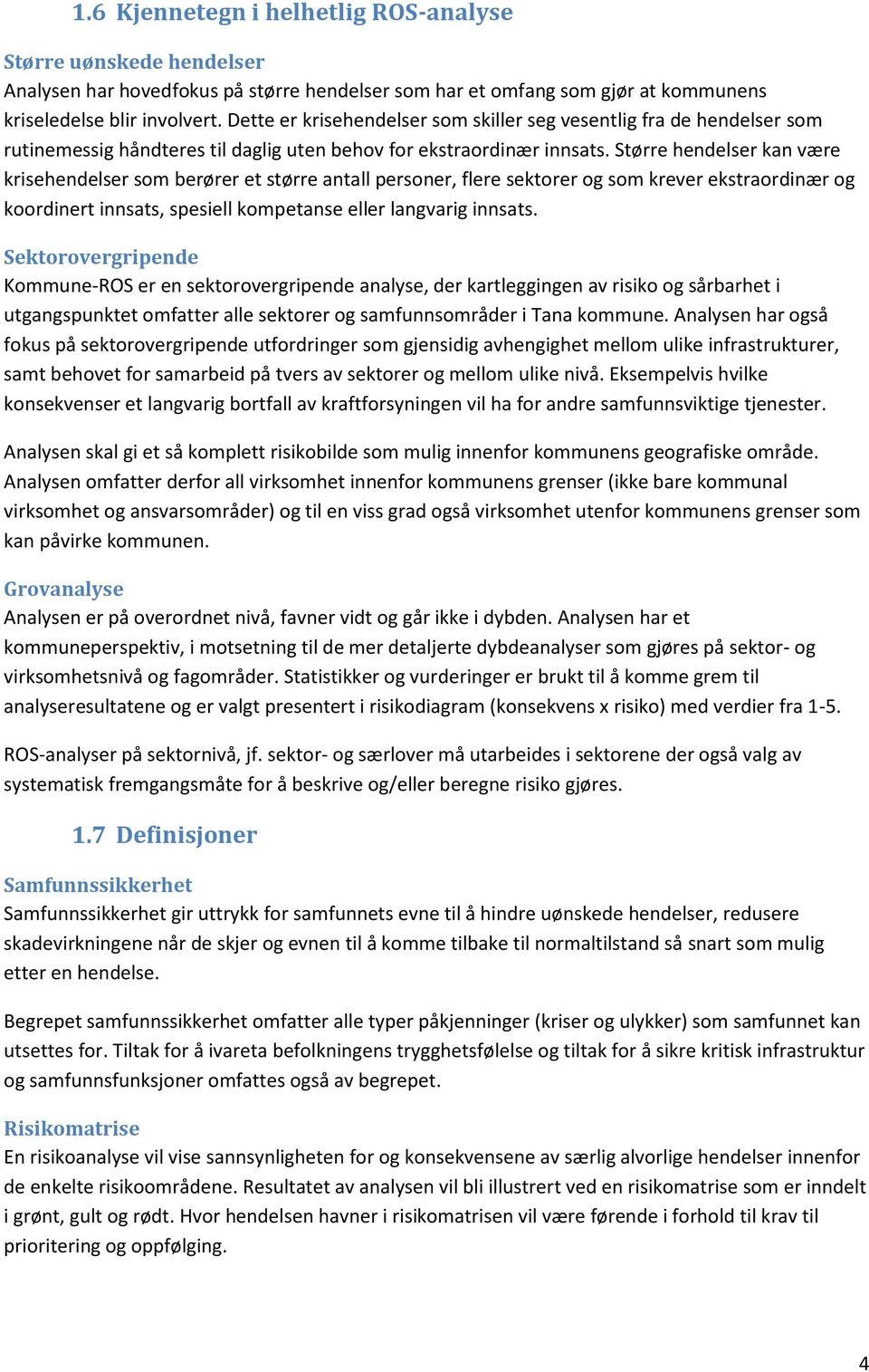 Større hendelser kan være krisehendelser som berører et større antall personer, flere sektorer og som krever ekstraordinær og koordinert innsats, spesiell kompetanse eller langvarig innsats.