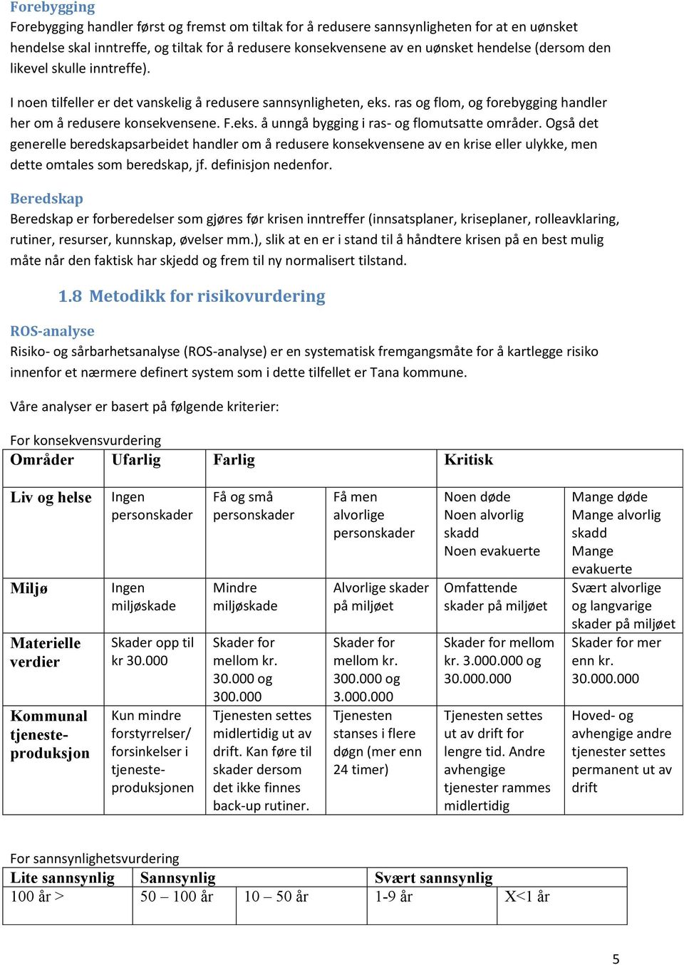 Også det generelle beredskapsarbeidet handler om å redusere konsekvensene av en krise eller ulykke, men dette omtales som beredskap, jf. definisjon nedenfor.