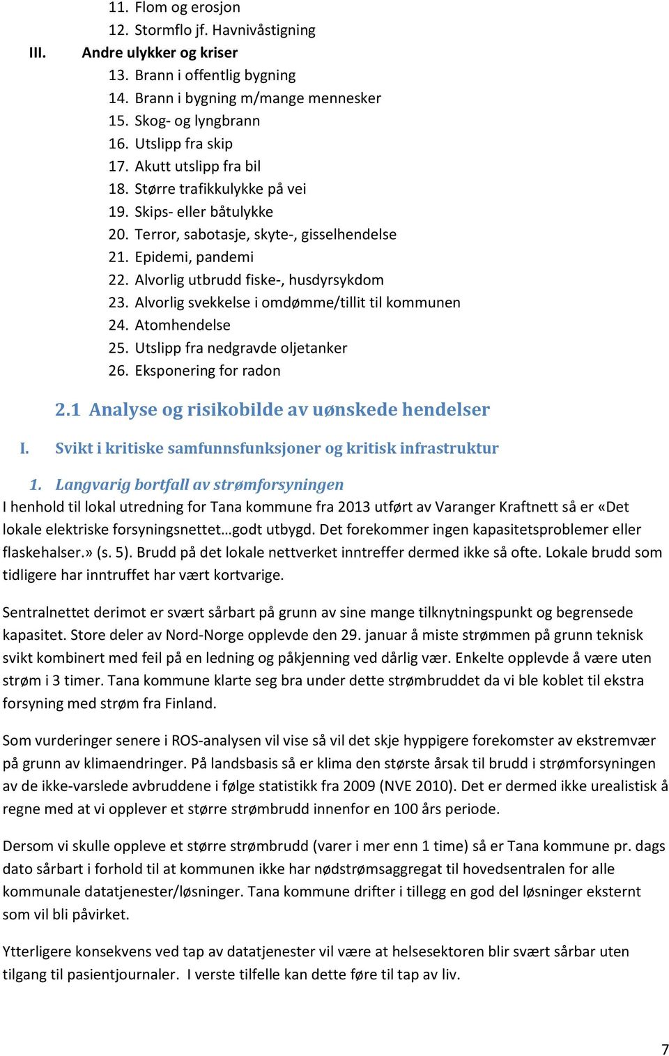 Alvorlig svekkelse i omdømme/tillit til kommunen 24. Atomhendelse 25. Utslipp fra nedgravde oljetanker 26. Eksponering for radon 2.1 Analyse og risikobilde av uønskede hendelser I.