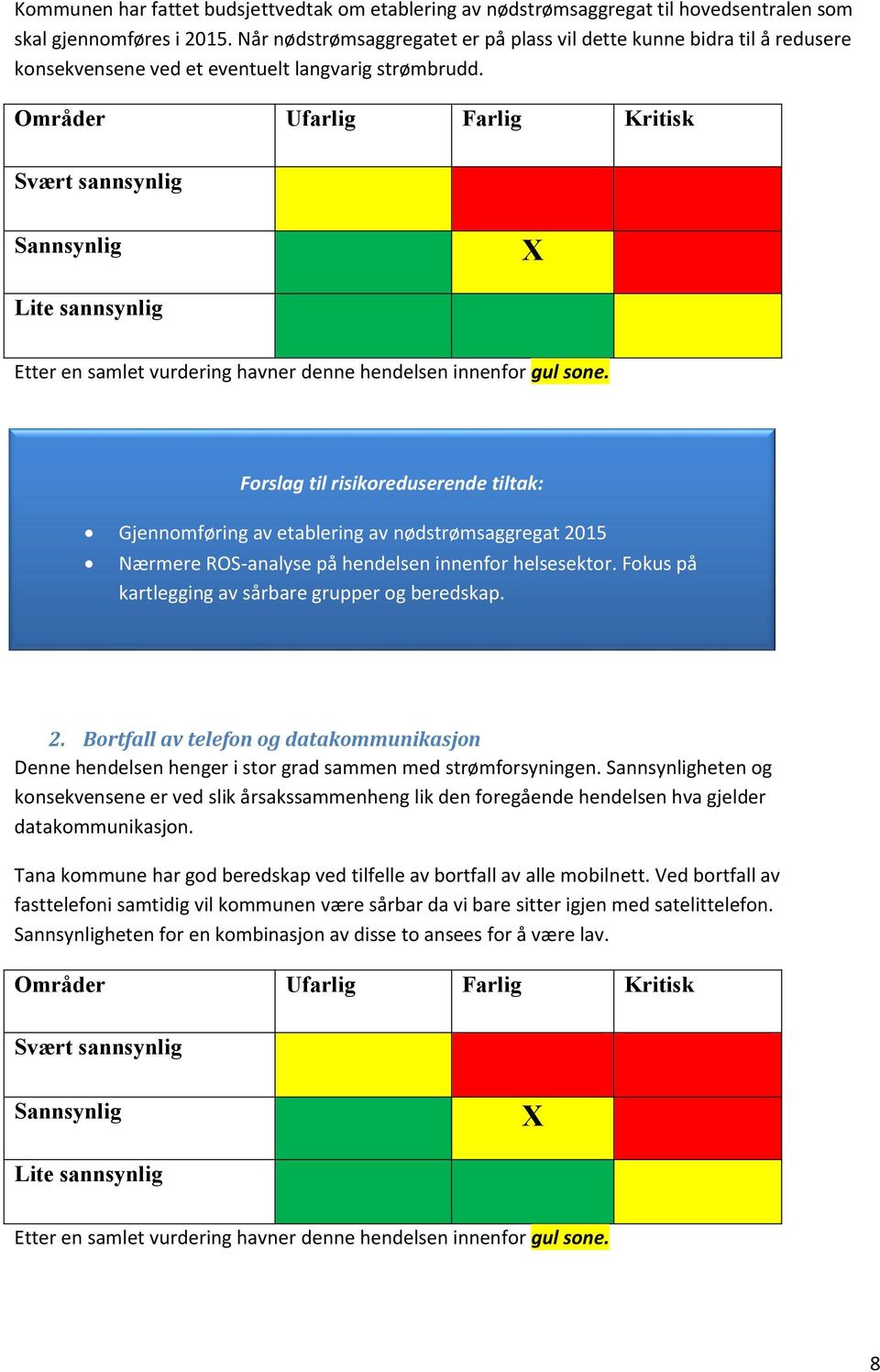 Forslag til risikoreduserende tiltak: Gjennomføring av etablering av nødstrømsaggregat 2015 Nærmere ROS-analyse på hendelsen innenfor helsesektor. Fokus på kartlegging av sårbare grupper og beredskap.