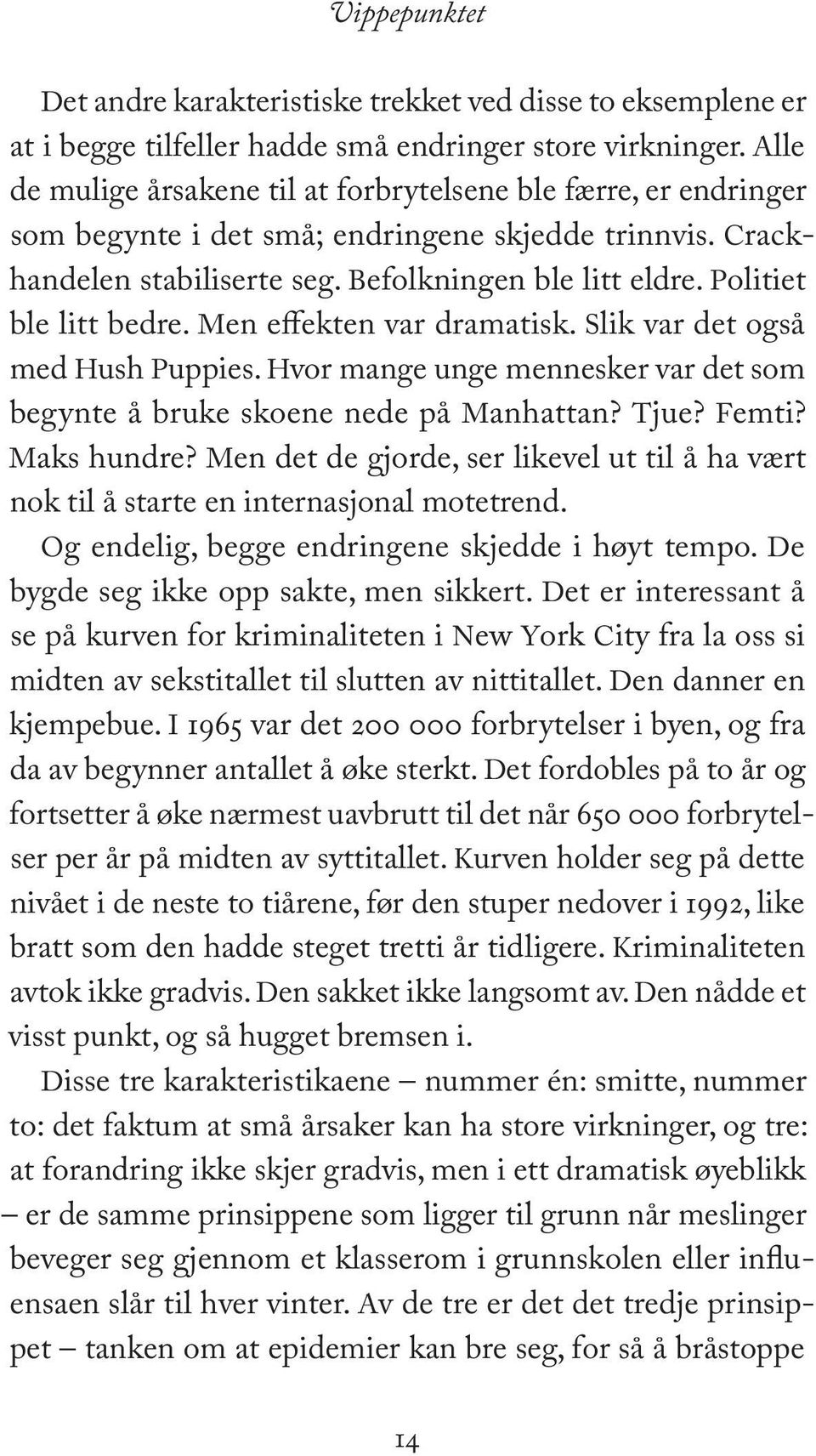 Politiet ble litt bedre. Men effekten var dramatisk. Slik var det også med Hush Puppies. Hvor mange unge mennesker var det som begynte å bruke skoene nede på Manhattan? Tjue? Femti? Maks hundre?