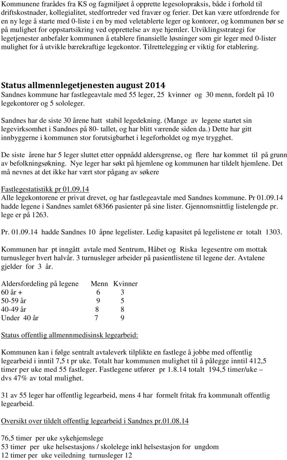 Utviklingsstrategi for legetjenester anbefaler kommunen å etablere finansielle løsninger som gir leger med 0-lister mulighet for å utvikle bærekraftige legekontor.