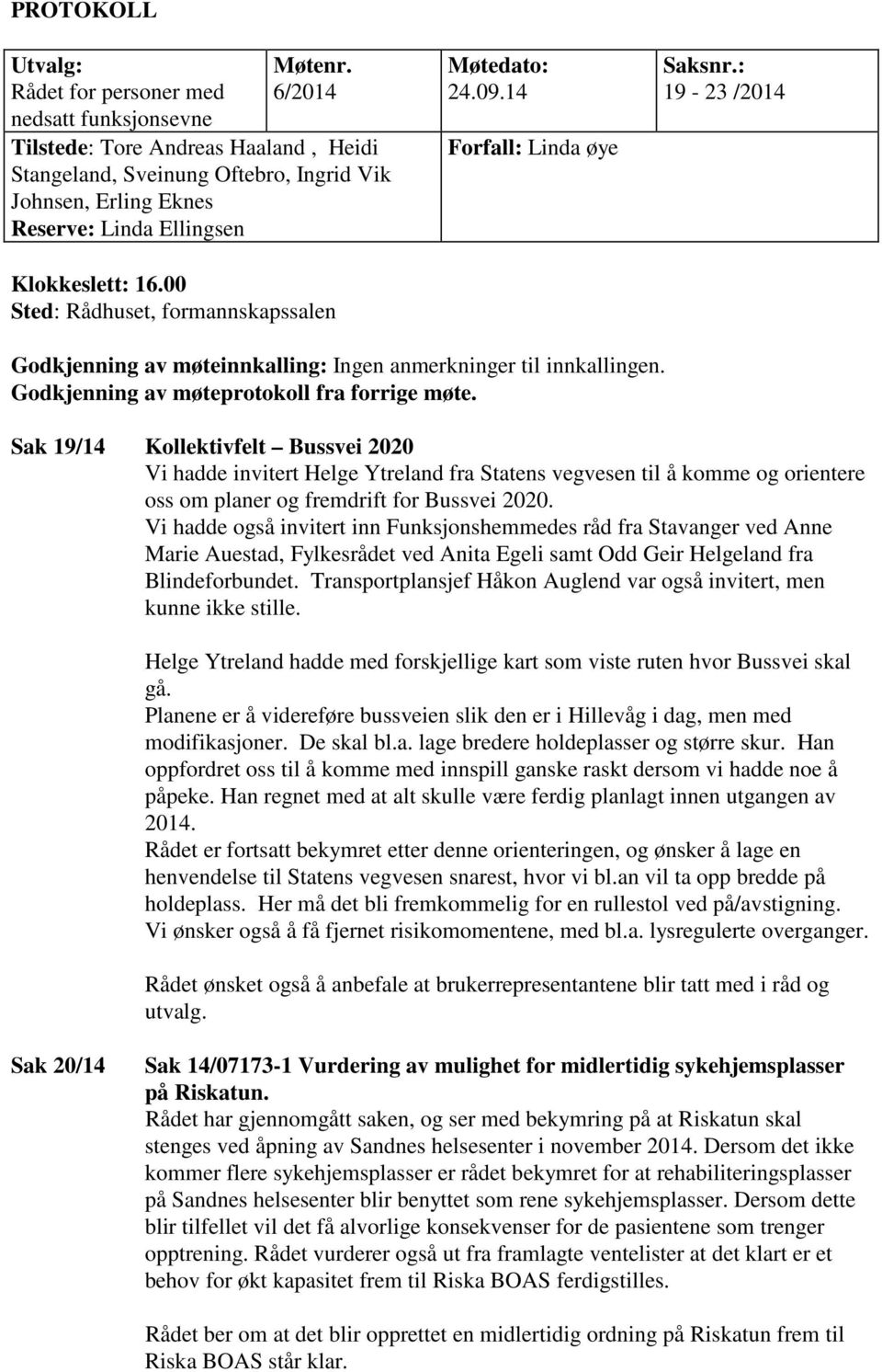 09.14 Forfall: Linda øye Saksnr.: 19-23 /2014 Godkjenning av møteinnkalling: Ingen anmerkninger til innkallingen. Godkjenning av møteprotokoll fra forrige møte.