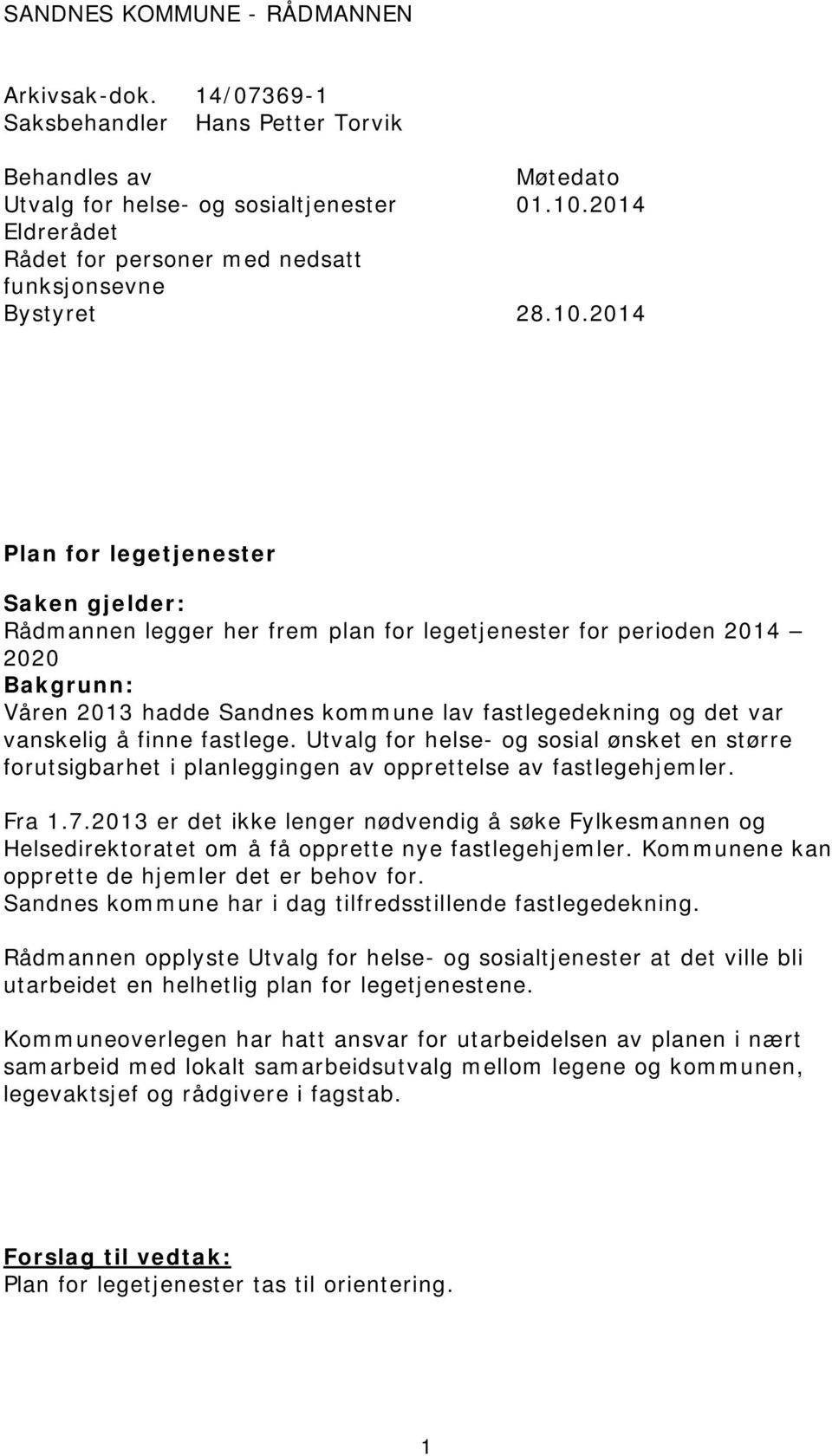 2014 Plan for legetjenester Saken gjelder: Rådmannen legger her frem plan for legetjenester for perioden 2014 2020 Bakgrunn: Våren 2013 hadde Sandnes kommune lav fastlegedekning og det var vanskelig