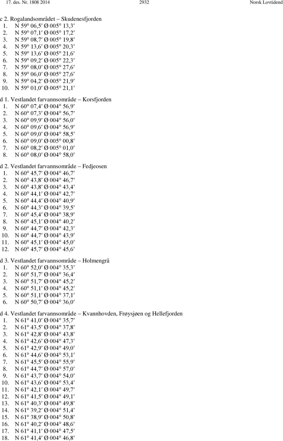 N 60 07,4 Ø 004 56,9 2. N 60 07,3 Ø 004 56,7 3. N 60 09,9 Ø 004 56,0 4. N 60 09,6 Ø 004 56,9 5. N 60 09,0 Ø 004 58,5 6. N 60 09,0 Ø 005 00,8 7. N 60 08,2 Ø 005 01,0 8. N 60 08,0 Ø 004 58,0 d 2.