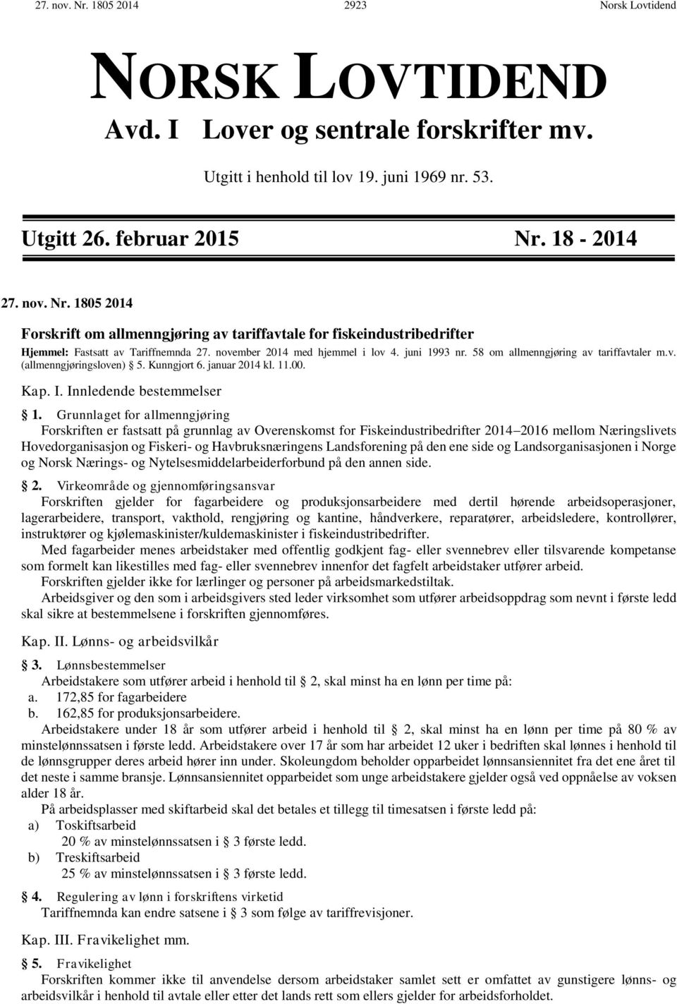 Grunnlaget for allmenngjøring Forskriften er fastsatt på grunnlag av Overenskomst for Fiskeindustribedrifter 2014 2016 mellom Næringslivets Hovedorganisasjon og Fiskeri- og Havbruksnæringens