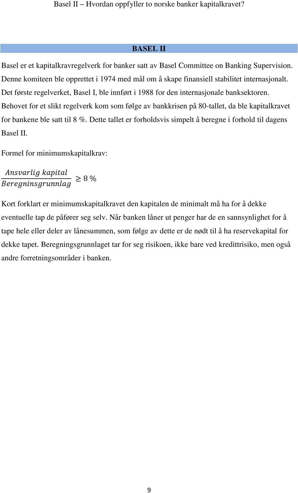 Behovet for et slikt regelverk kom som følge av bankkrisen på 80-tallet, da ble kapitalkravet for bankene ble satt til 8 %. Dette tallet er forholdsvis simpelt å beregne i forhold til dagens Basel II.