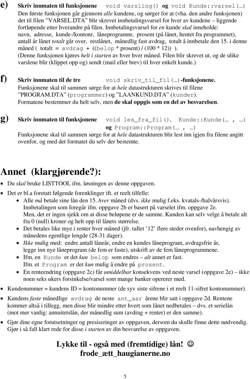 Innbetalingsvarsel for en kunde skal inneholde: navn, adresse, kunde-/kontonr, låneprogramnr, prosent (på lånet, hentet fra programmet), antall år lånet totalt går over, restlånet, månedlig fast