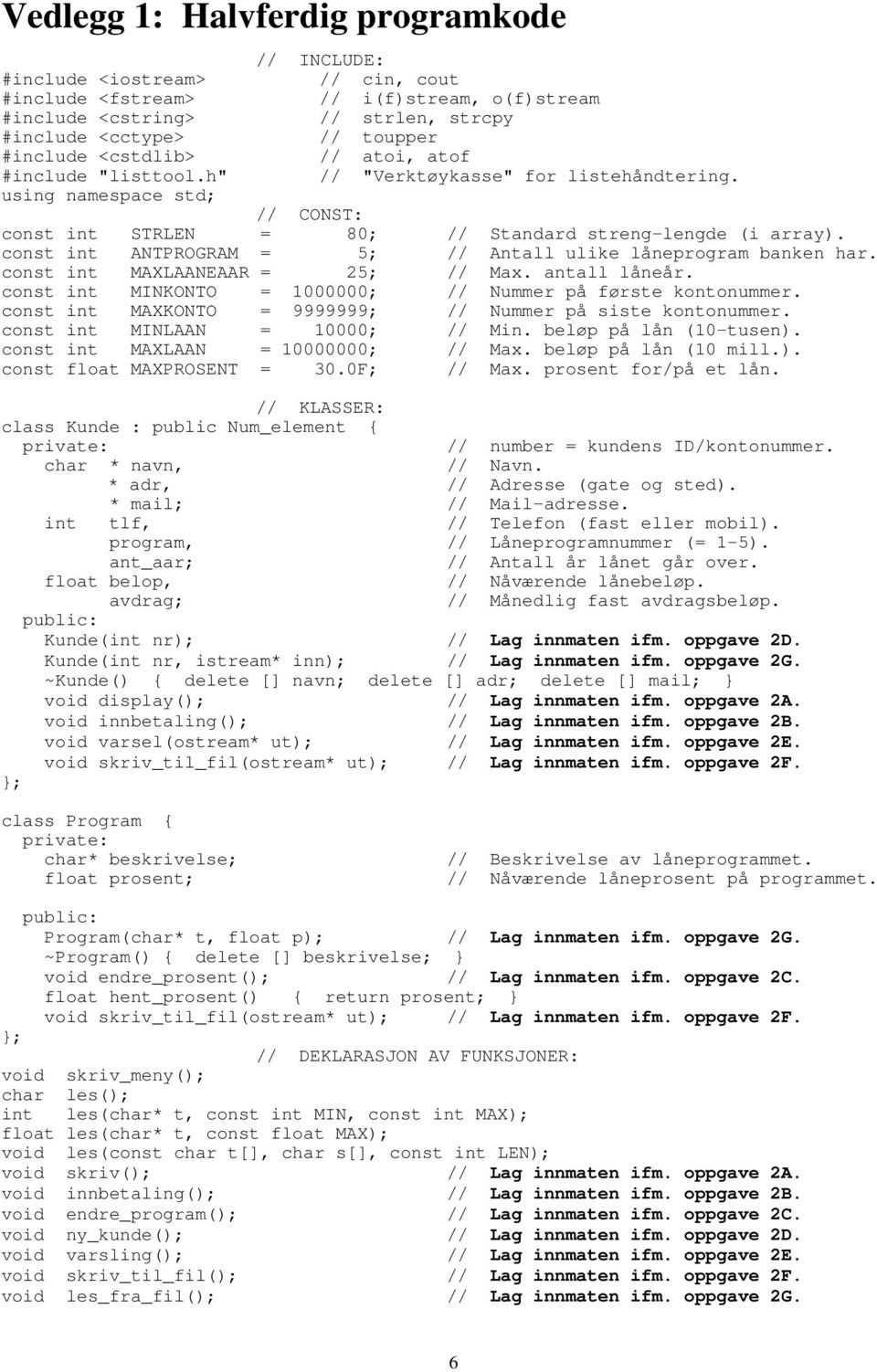 const int ANTPROGRAM = 5; // Antall ulike låneprogram banken har. const int MAXLAANEAAR = 25; // Max. antall låneår. const int MINKONTO = 1000000; // Nummer på første kontonummer.