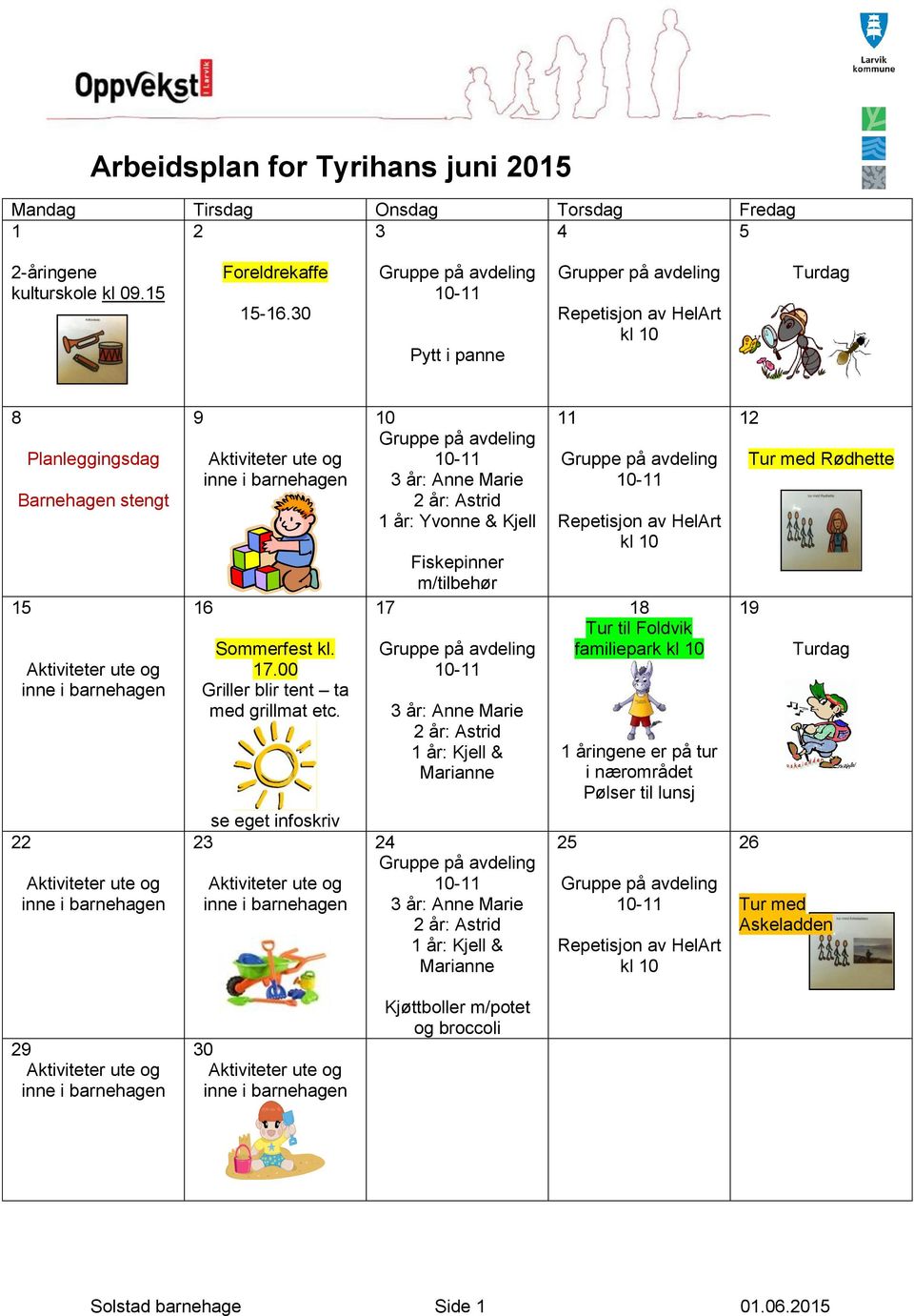 se eget infoskriv 23 10 3 år: Anne Marie 2 år: Astrid 1 år: Yvonne & Kjell 17 Fiskepinner m/tilbehør 3 år: Anne Marie 2 år: Astrid 1 år: Kjell & Marianne 24 3 år: Anne Marie 2 år: Astrid 1 år: Kjell