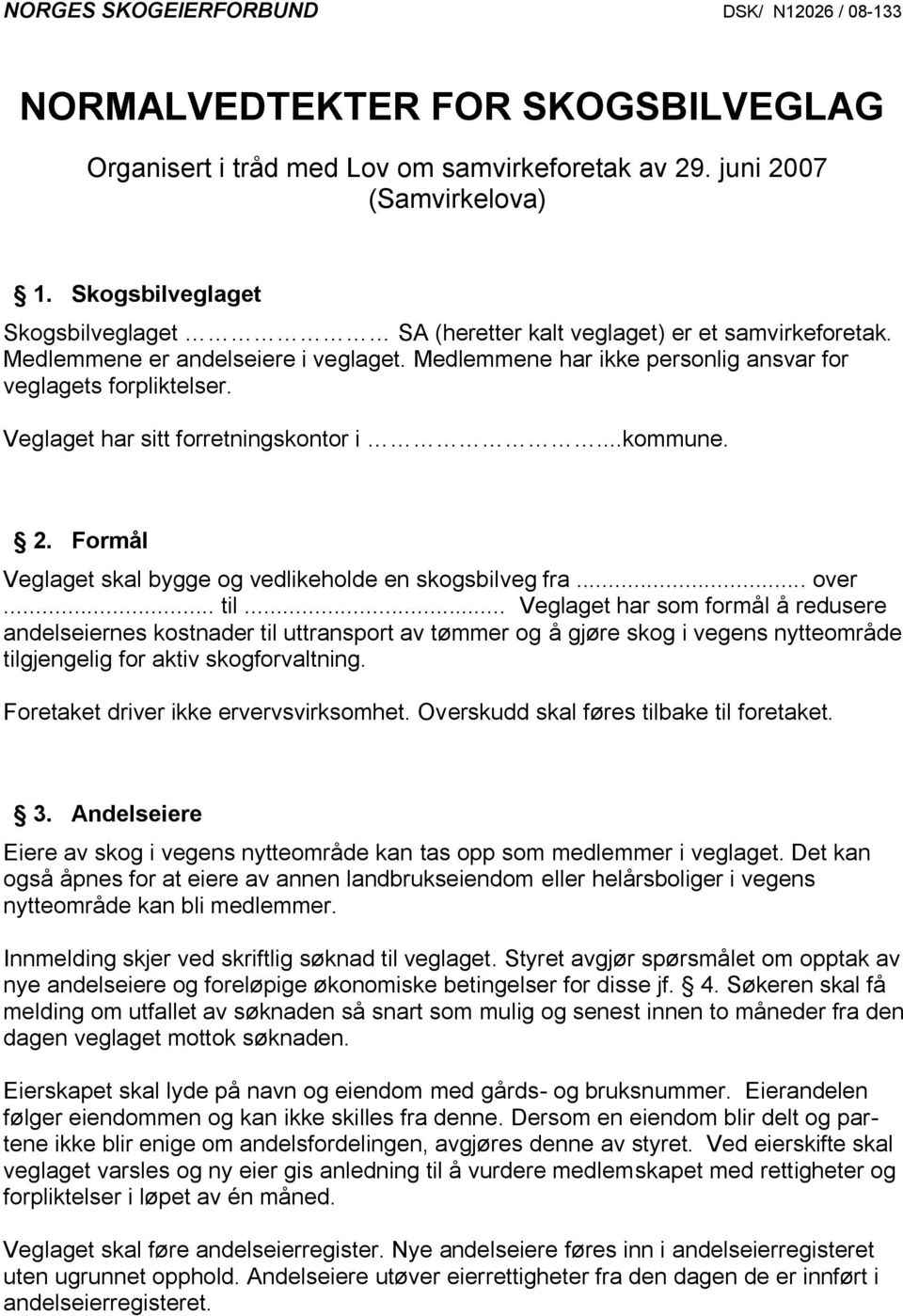 Veglaget har sitt forretningskontor i...kommune. 2. Formål Veglaget skal bygge og vedlikeholde en skogsbilveg fra... over... til.