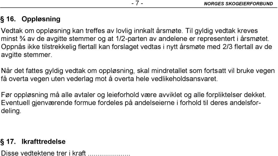 Oppnås ikke tilstrekkelig flertall kan forslaget vedtas i nytt årsmøte med 2/3 flertall av de avgitte stemmer.