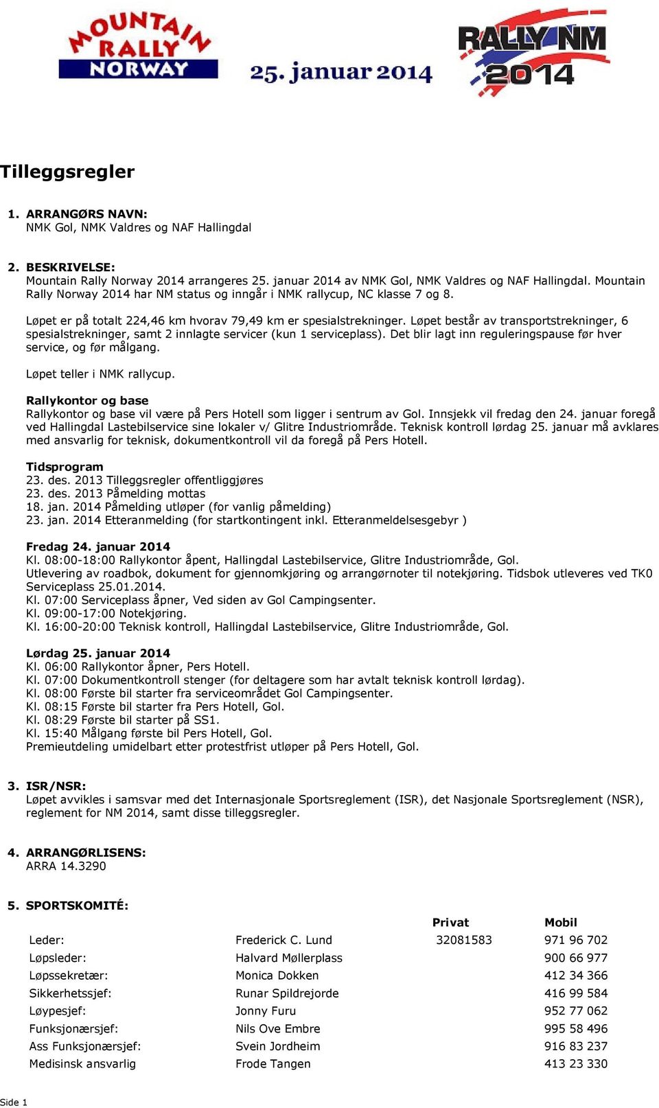 Løpet består av transportstrekninger, 6 spesialstrekninger, samt 2 innlagte servicer (kun 1 serviceplass). Det blir lagt inn reguleringspause før hver service, og før målgang.