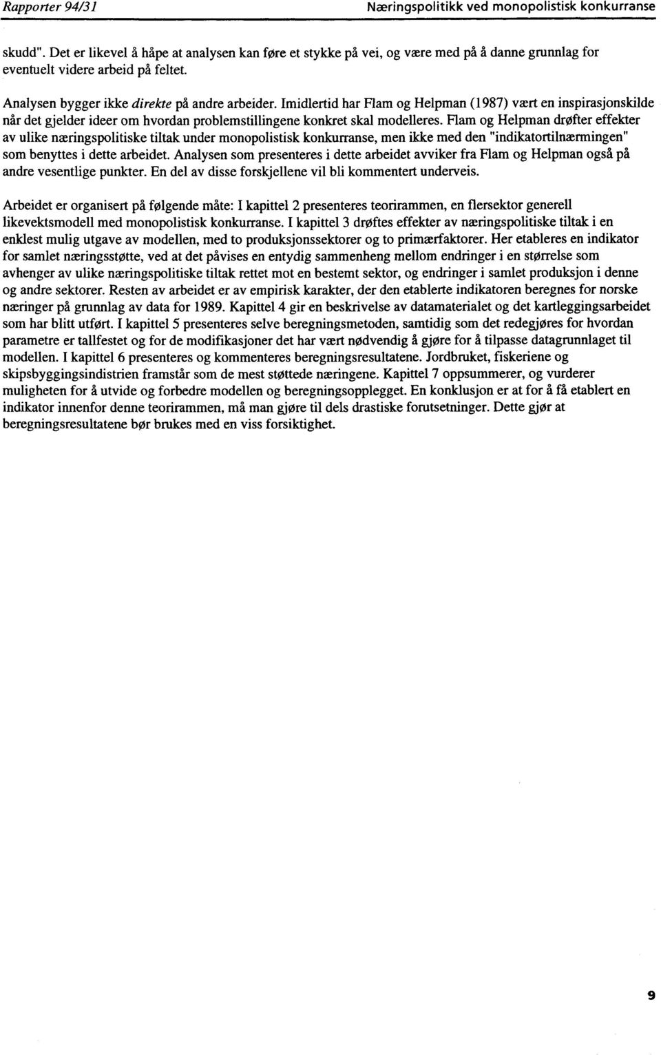 Imidlertid har Ham og Helpman (1987) vært en inspirasjonskilde når det gjelder ideer om hvordan problemstillingene konkret skal modelleres.