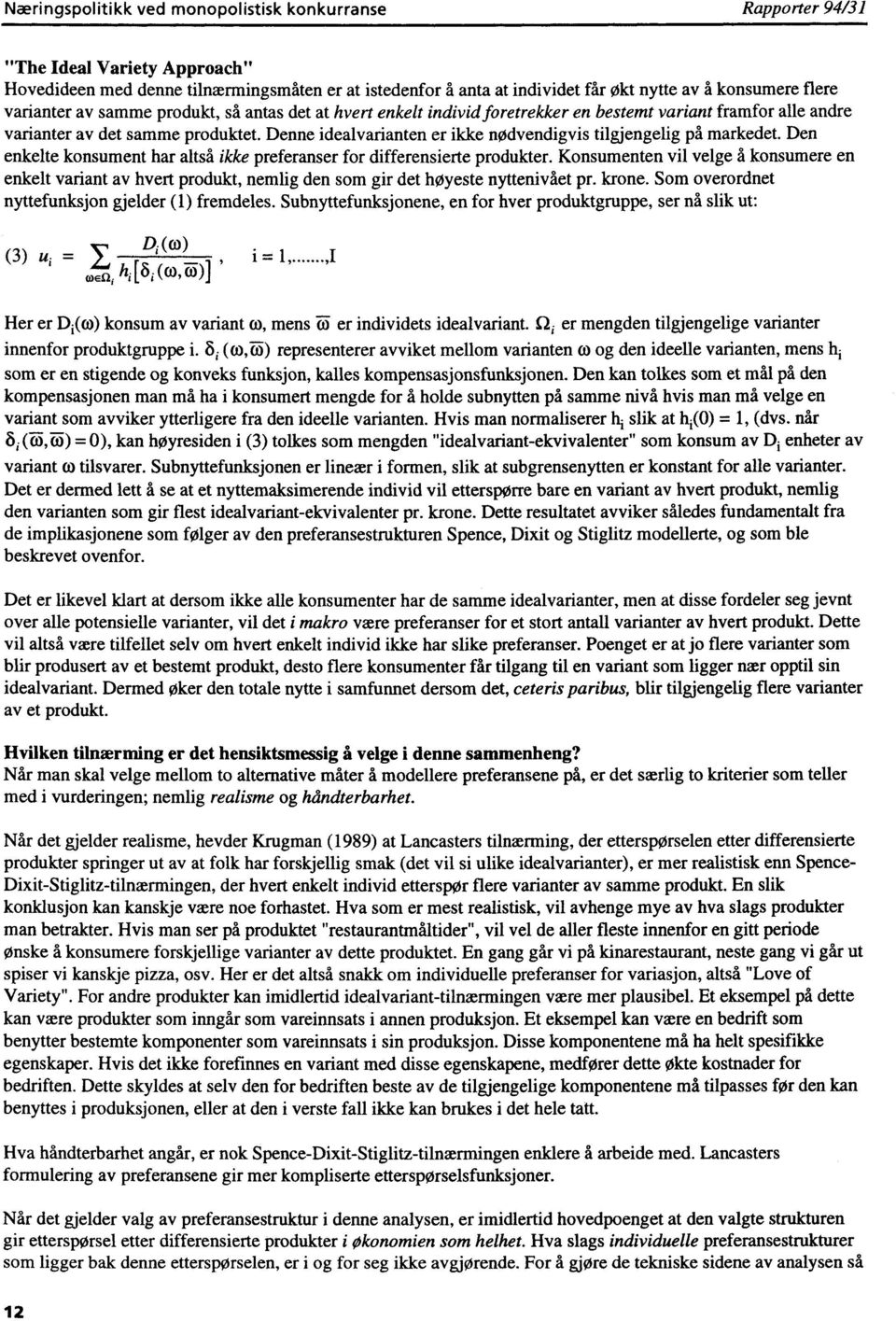 Denne idealvarianten er ikke nødvendigvis tilgjengelig på markedet. Den enkelte konsument har altså ikke preferanser for differensierte produkter.