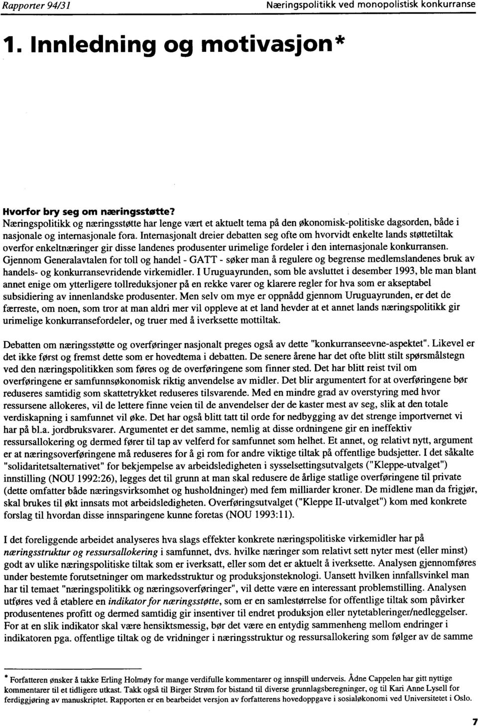 Internasjonalt dreier debatten seg ofte om hvorvidt enkelte lands støttetiltak overfor enkeltnæringer gir disse landenes produsenter urimelige fordeler i den internasjonale konkurransen.