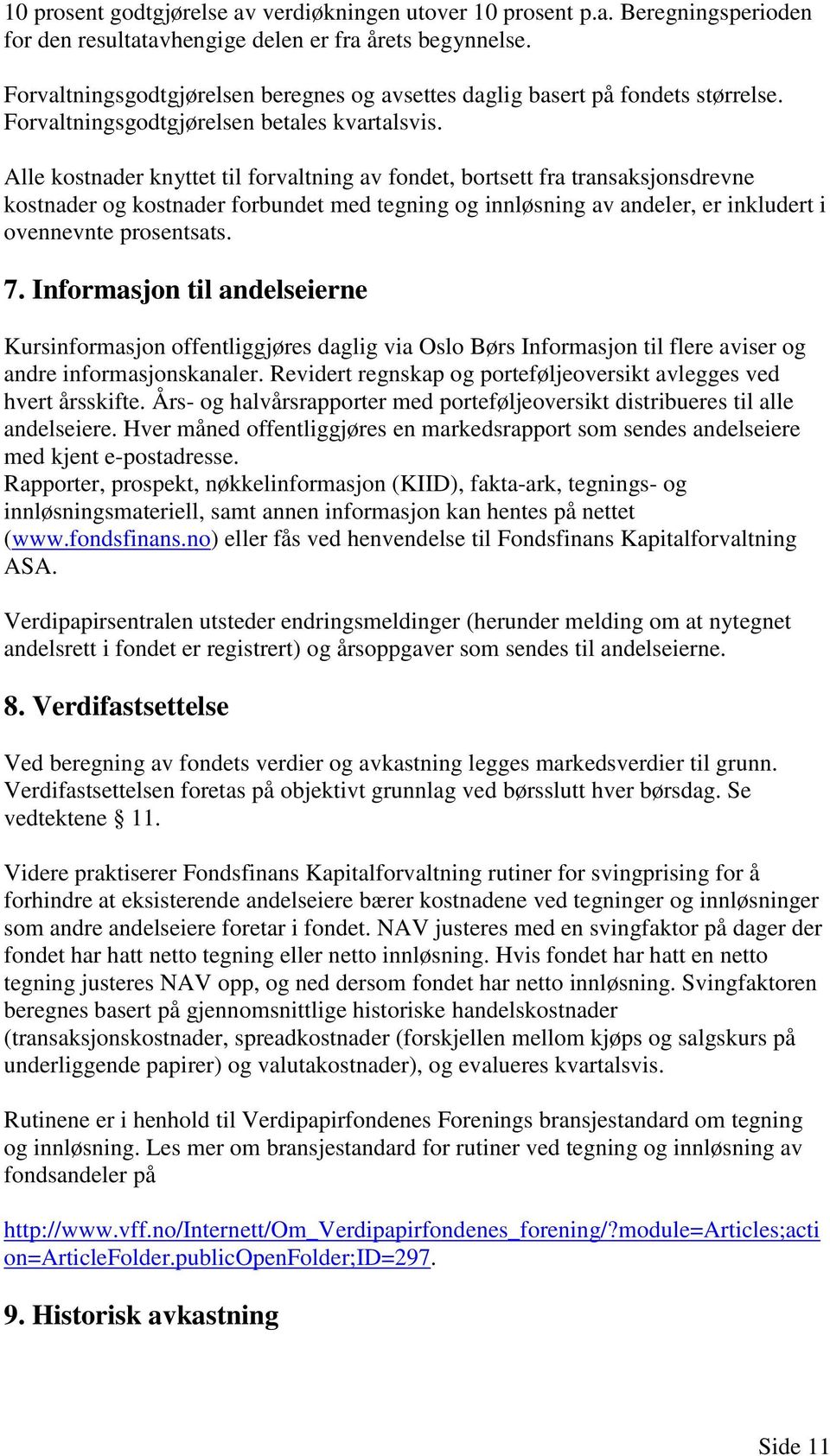 Alle kostnader knyttet til forvaltning av fondet, bortsett fra transaksjonsdrevne kostnader og kostnader forbundet med tegning og innløsning av andeler, er inkludert i ovennevnte prosentsats. 7.