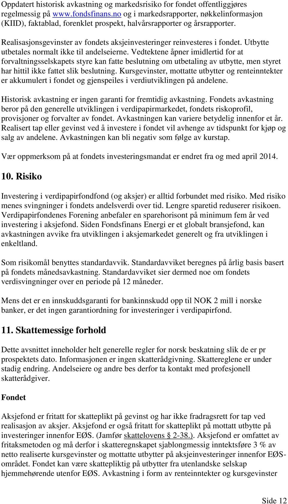 Utbytte utbetales normalt ikke til andelseierne.