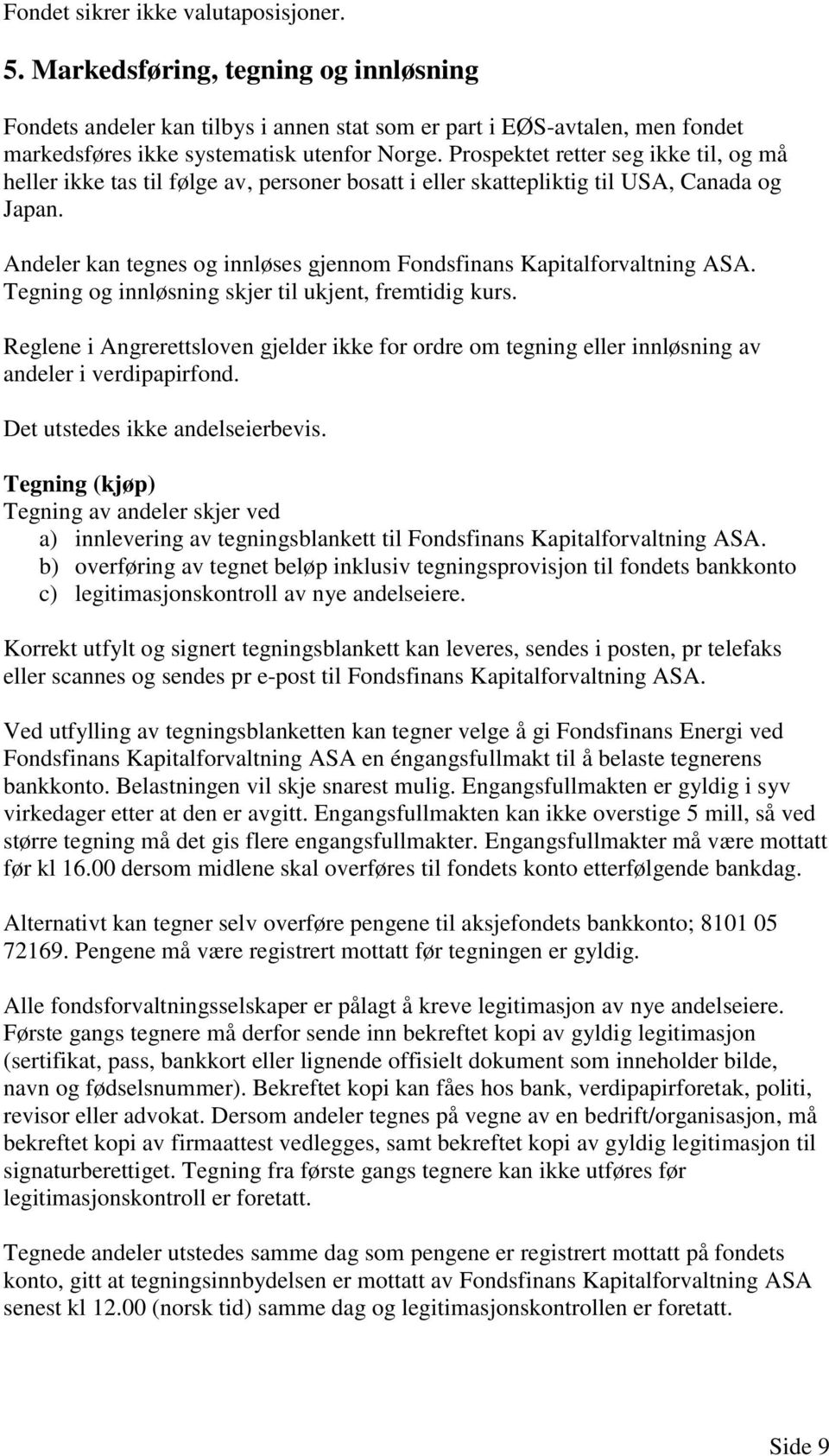 Andeler kan tegnes og innløses gjennom Fondsfinans Kapitalforvaltning ASA. Tegning og innløsning skjer til ukjent, fremtidig kurs.